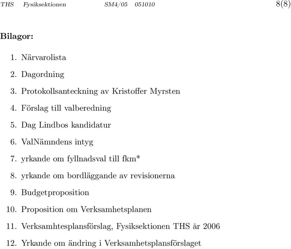 ValNämndens intyg 7. yrkande om fyllnadsval till fkm* 8. yrkande om bordläggande av revisionerna 9.