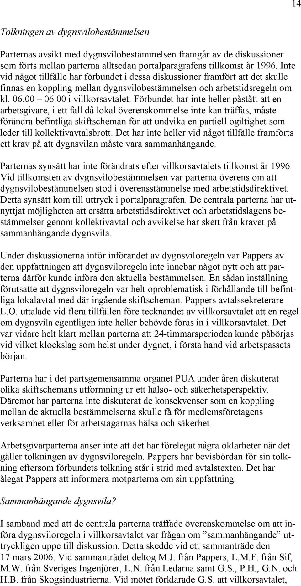 Förbundet har inte heller påstått att en arbetsgivare, i ett fall då lokal överenskommelse inte kan träffas, måste förändra befintliga skiftscheman för att undvika en partiell ogiltighet som leder