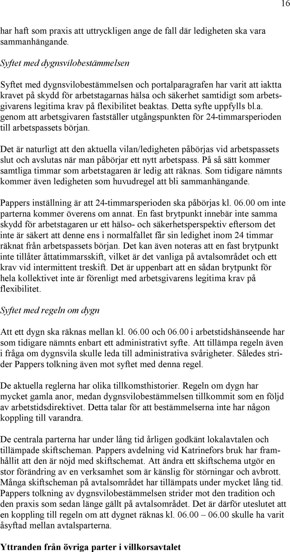 krav på flexibilitet beaktas. Detta syfte uppfylls bl.a. genom att arbetsgivaren fastställer utgångspunkten för 24-timmarsperioden till arbetspassets början.