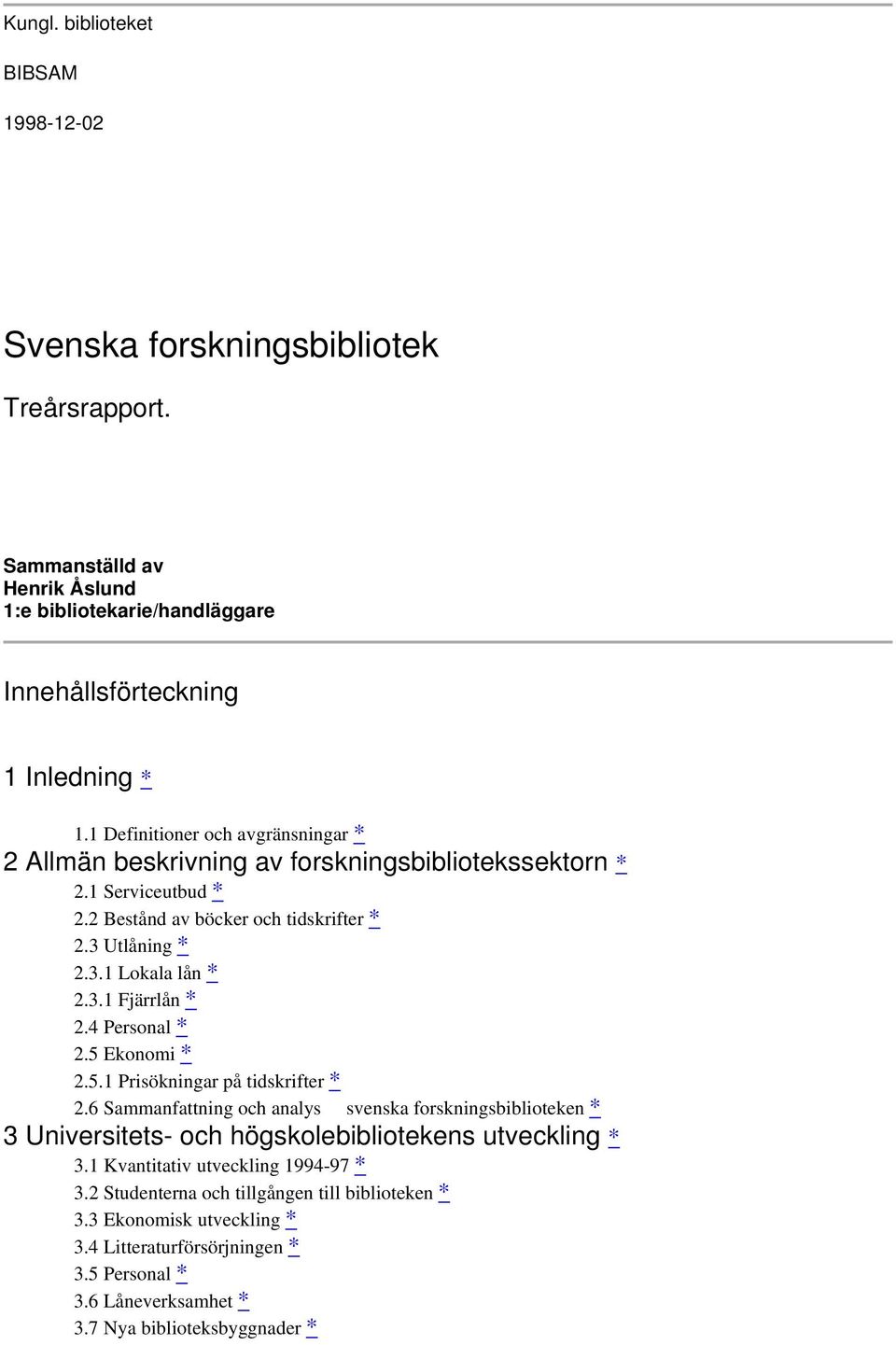 4 Personal * 2.5 Ekonomi * 2.5.1 Prisökningar på tidskrifter * 2.6 Sammanfattning och analys svenska forskningsbiblioteken * 3 Universitets- och högskolebibliotekens utveckling * 3.