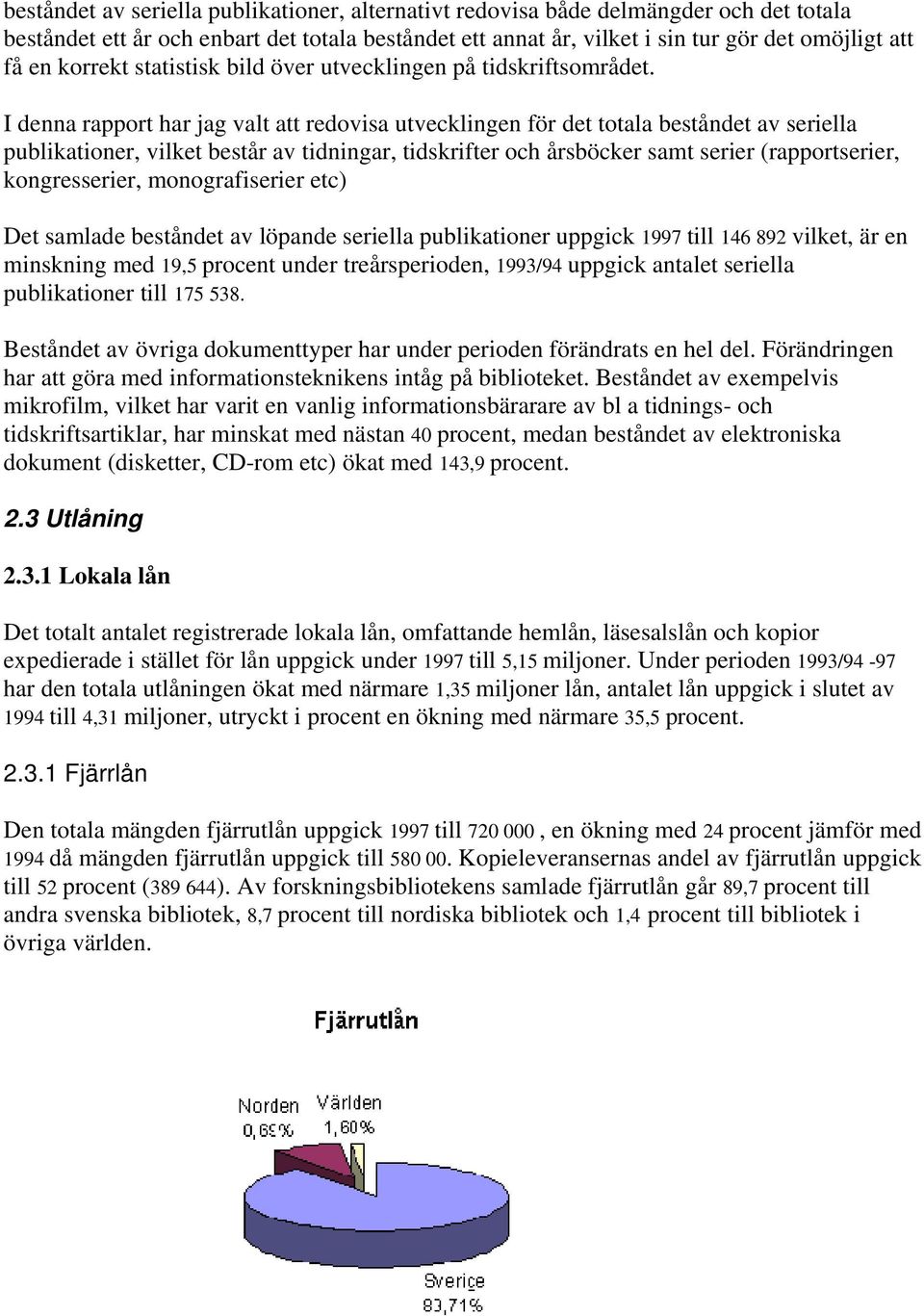 I denna rapport har jag valt att redovisa utvecklingen för det totala beståndet av seriella publikationer, vilket består av tidningar, tidskrifter och årsböcker samt serier (rapportserier,