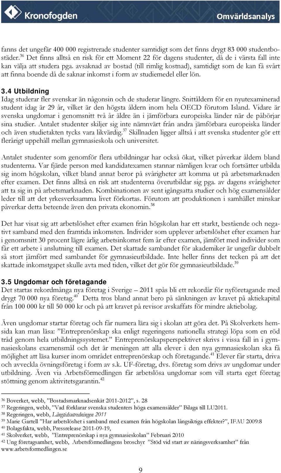 avsaknad av bostad (till rimlig kostnad), samtidigt som de kan få svårt att finna boende då de saknar inkomst i form av studiemedel eller lön. 3.