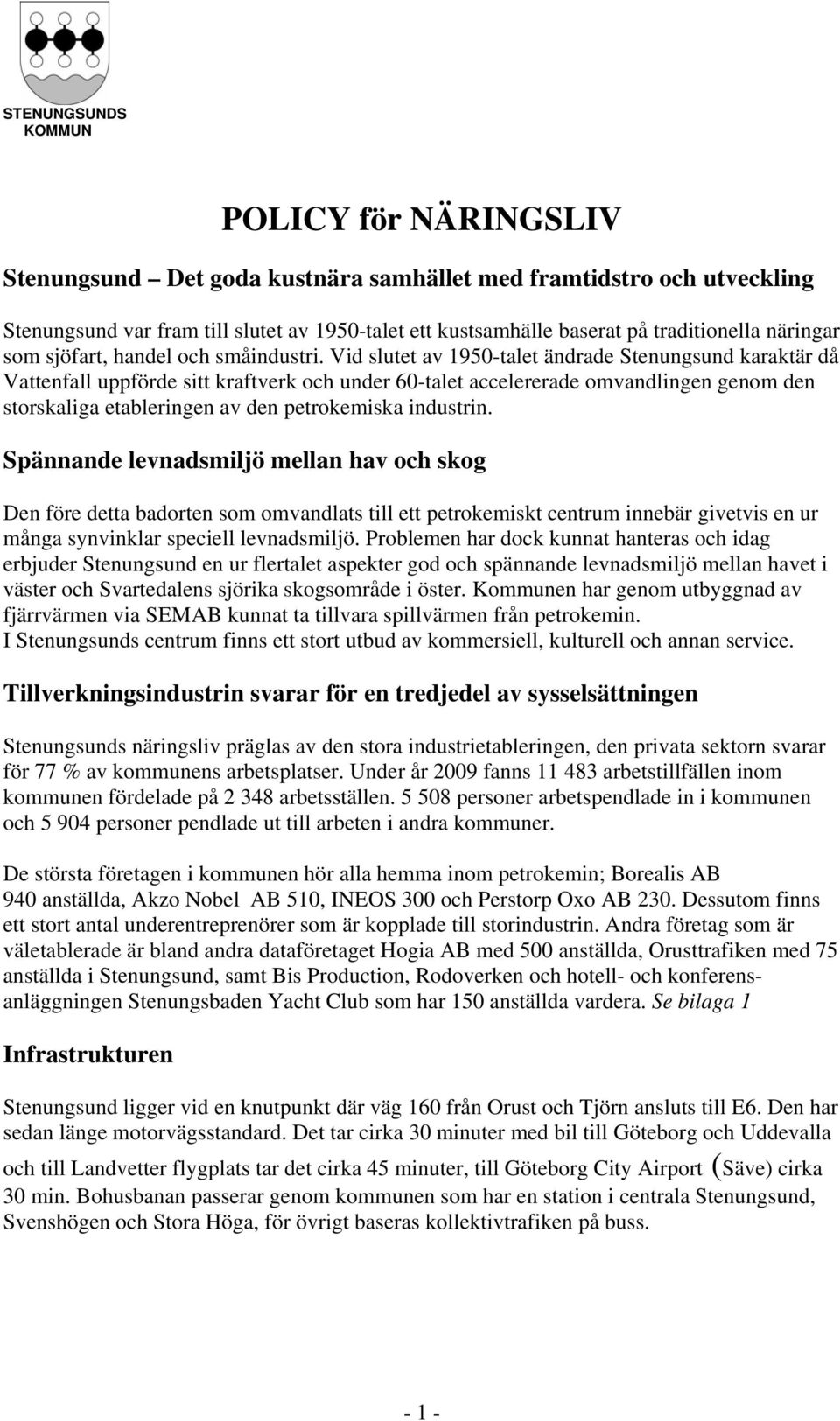 Vid slutet av 1950-talet ändrade Stenungsund karaktär då Vattenfall uppförde sitt kraftverk och under 60-talet accelererade omvandlingen genom den storskaliga etableringen av den petrokemiska