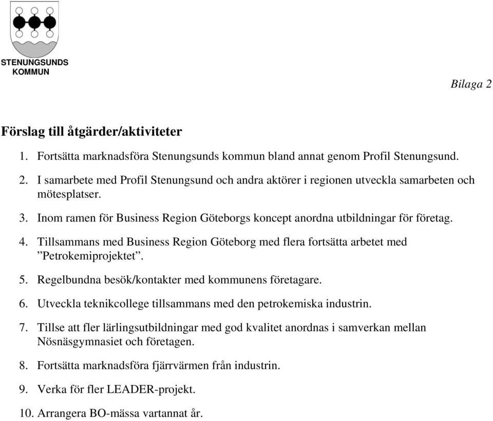 Regelbundna besök/kontakter med kommunens företagare. 6. Utveckla teknikcollege tillsammans med den petrokemiska industrin. 7.