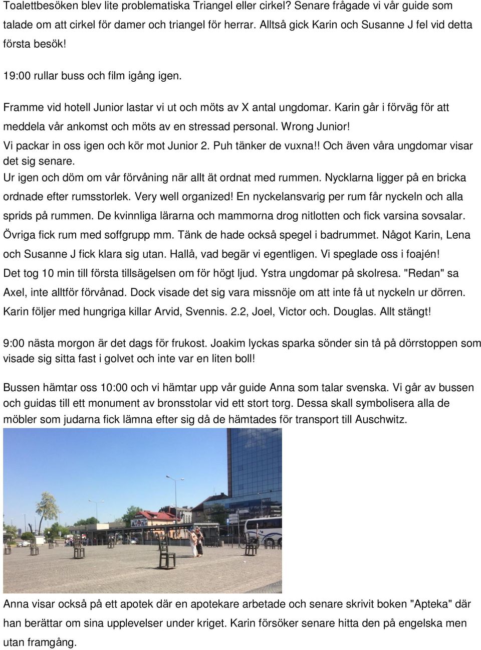 Karin går i förväg för att meddela vår ankomst och möts av en stressad personal. Wrong Junior! Vi packar in oss igen och kör mot Junior 2. Puh tänker de vuxna!