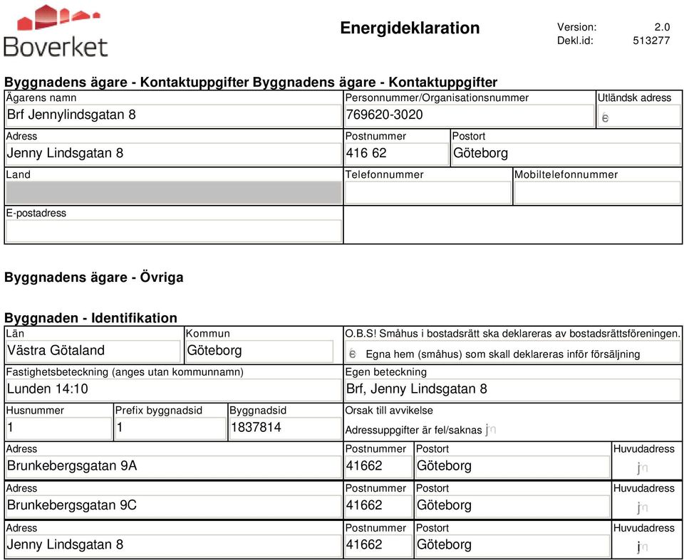 Postort Land Telefonnummer Mobiltelefonnummer Utländsk adress E-postadress Byggnadens ägare - Övriga Byggnaden - Identifikation Län Västra Götaland Kommun Fastighetsbeteckning (anges utan kommunnamn)