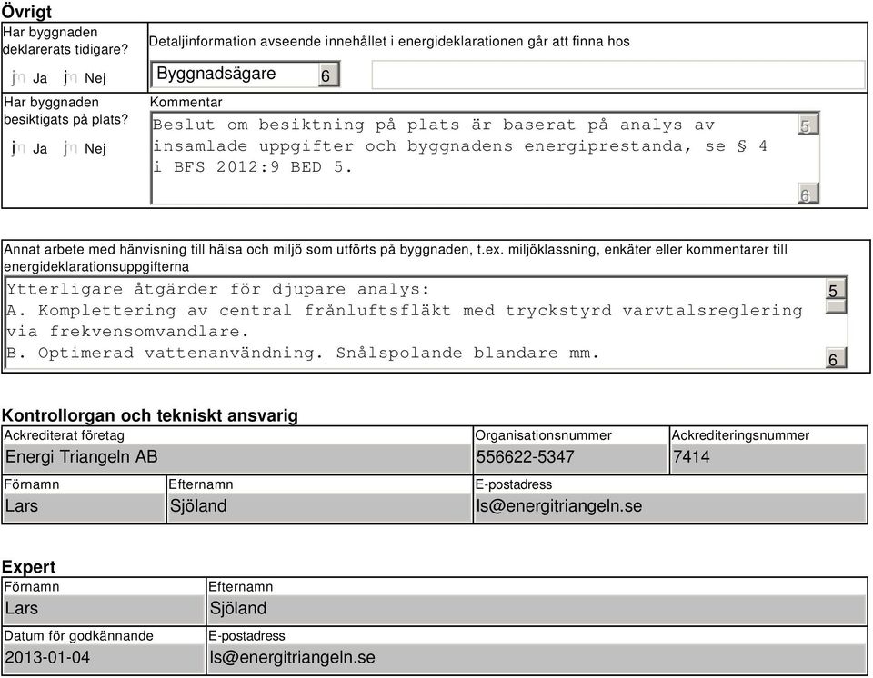 energiprestanda, se 4 i BFS 212:9 BED 5. 5 Annat arbete med hänvisning till hälsa och miljö som utförts på byggnaden, t.ex.