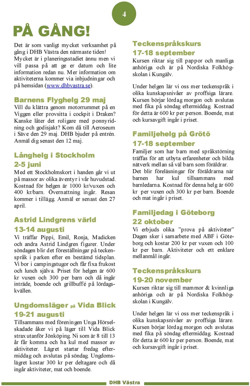 Kanske låter det roligare med ponnyridning och godisjakt? Kom då till Aeroseum i Säve den 29 maj. DHB bjuder på entrén. Anmäl dig senast den 12 maj.