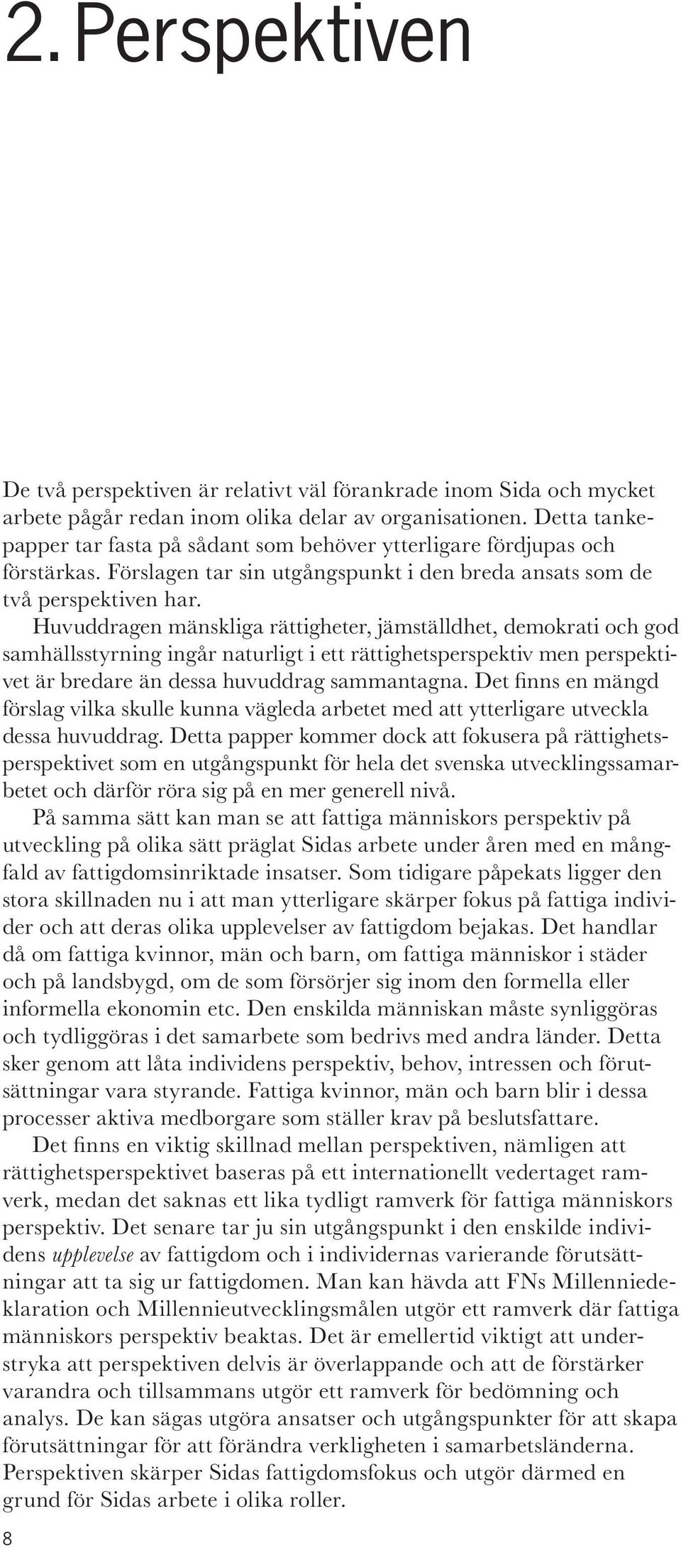 Huvuddragen mänskliga rättigheter, jämställdhet, demokrati och god samhällsstyrning ingår naturligt i ett rättighetsperspektiv men perspektivet är bredare än dessa huvuddrag sammantagna.