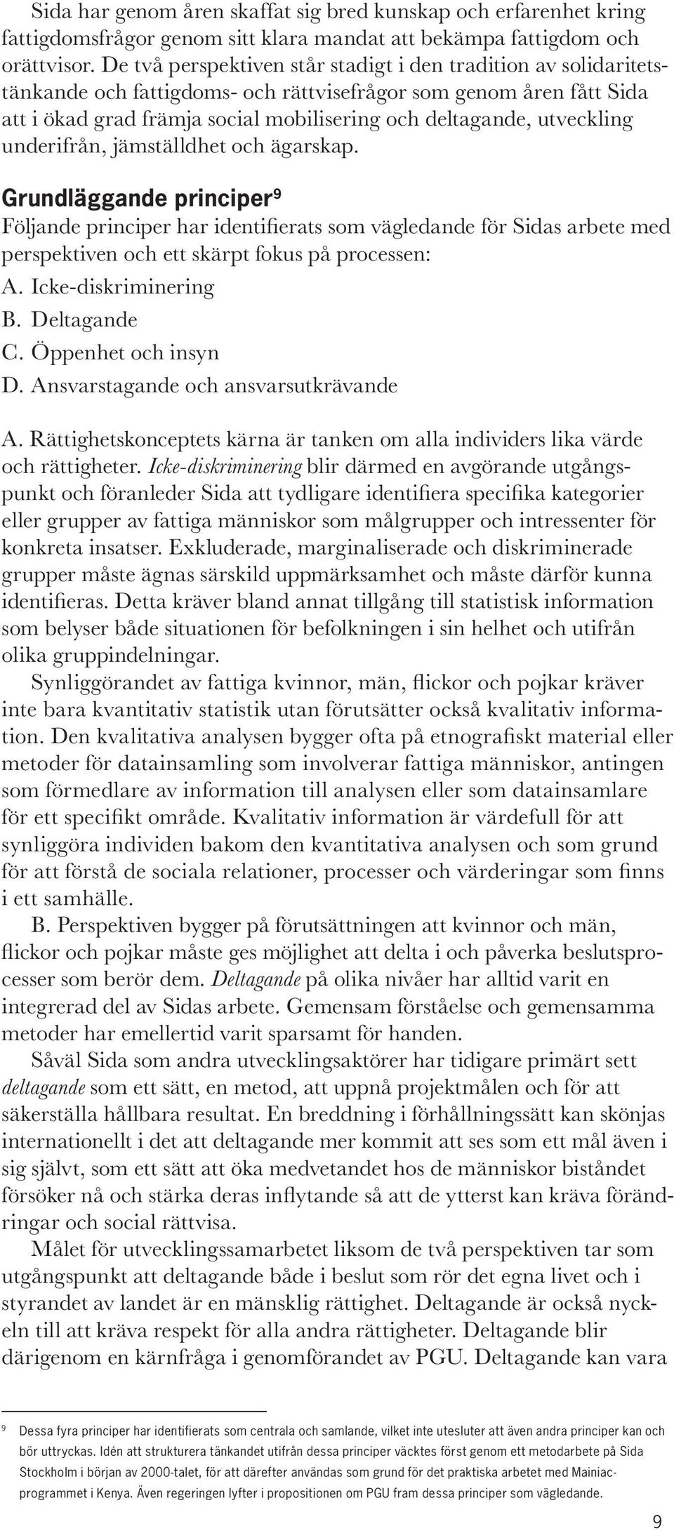 utveckling underifrån, jämställdhet och ägarskap. Grundläggande principer 9 Följande principer har identifierats som vägledande för Sidas arbete med perspektiven och ett skärpt fokus på processen: A.