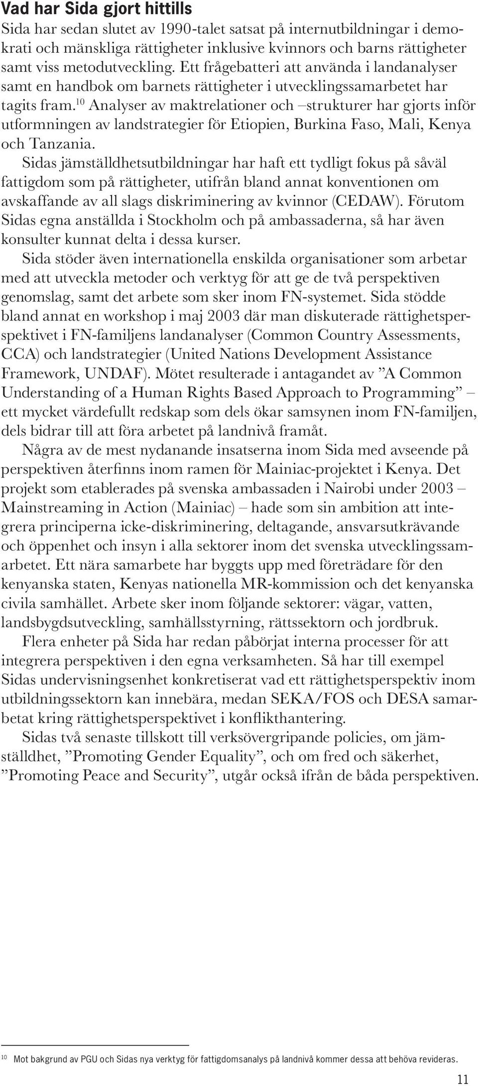 10 Analyser av maktrelationer och strukturer har gjorts inför utformningen av landstrategier för Etiopien, Burkina Faso, Mali, Kenya och Tanzania.