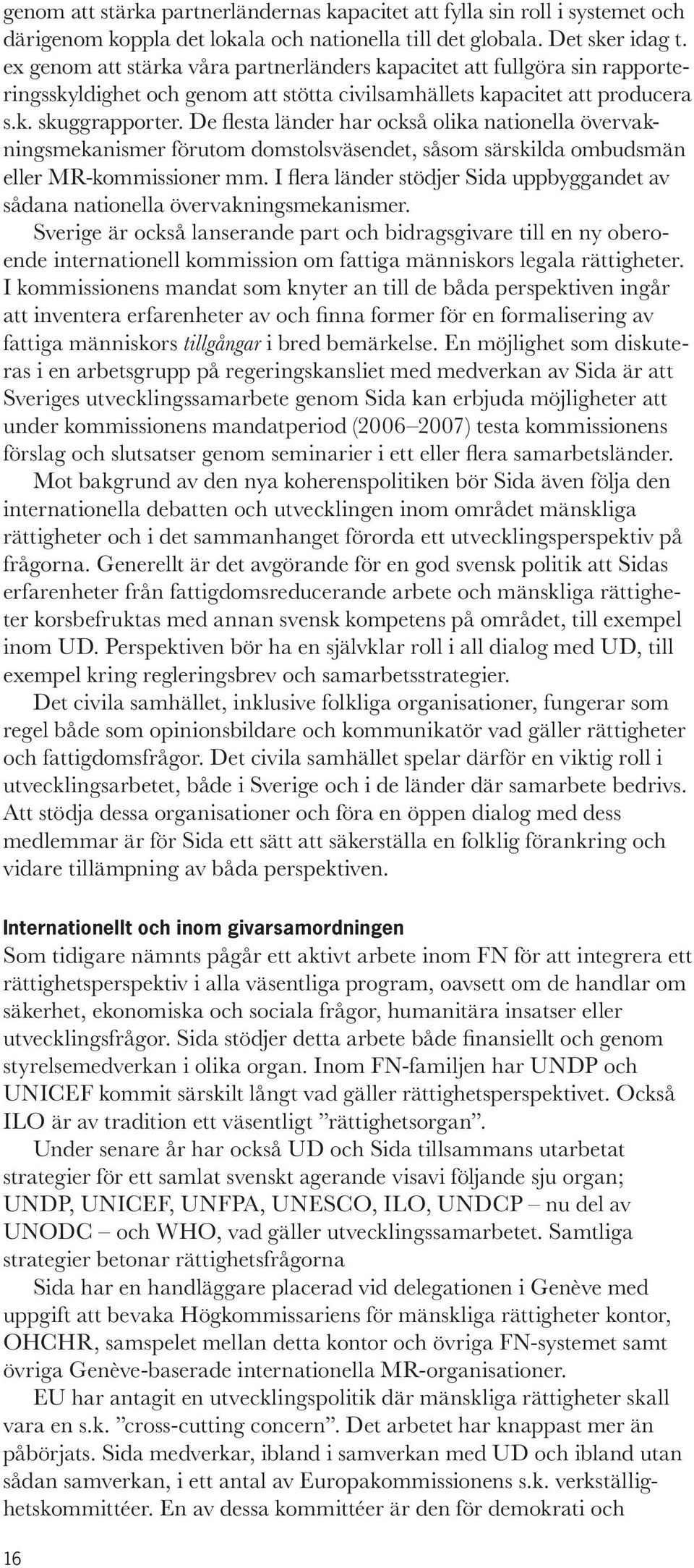 De flesta länder har också olika nationella övervakningsmekanismer förutom domstolsväsendet, såsom särskilda ombudsmän eller MR-kommissioner mm.