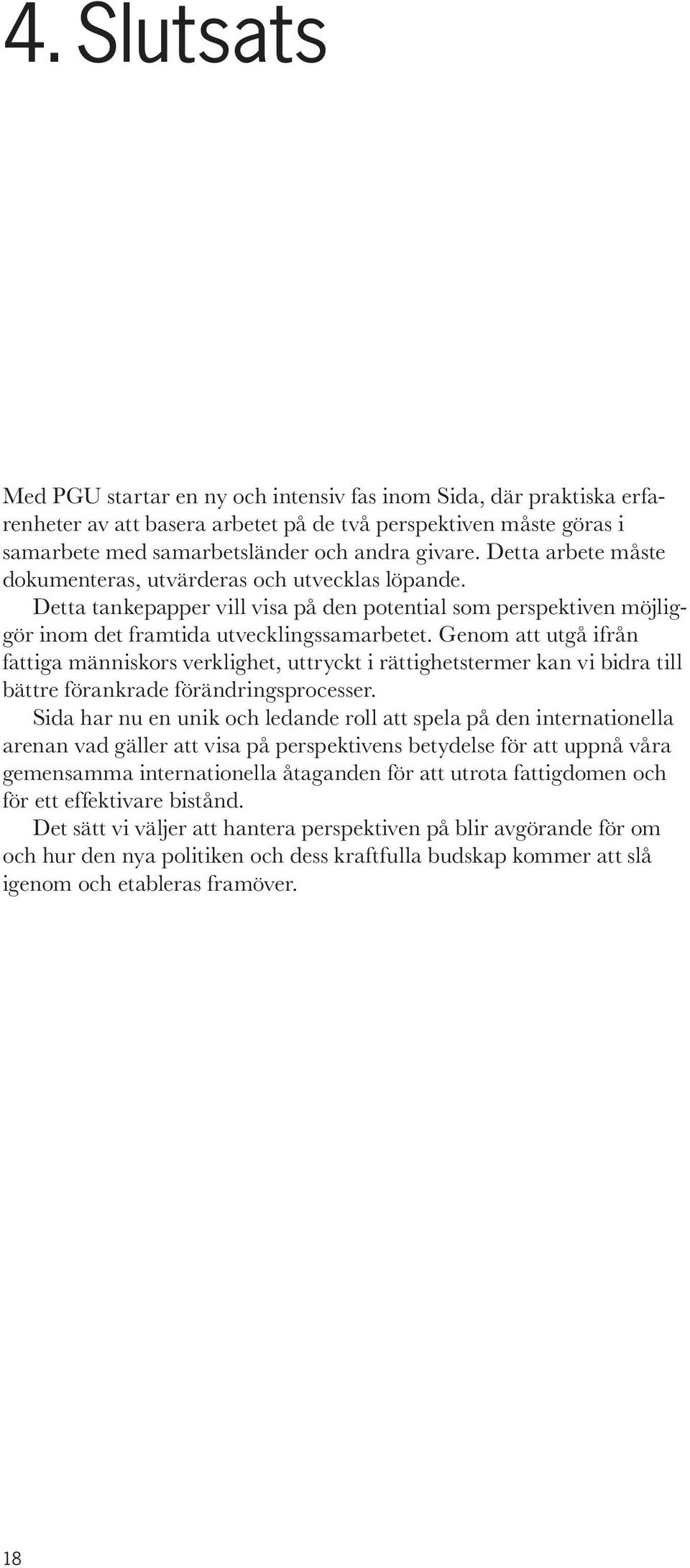 Genom att utgå ifrån fattiga människors verklighet, uttryckt i rättighetstermer kan vi bidra till bättre förankrade förändringsprocesser.