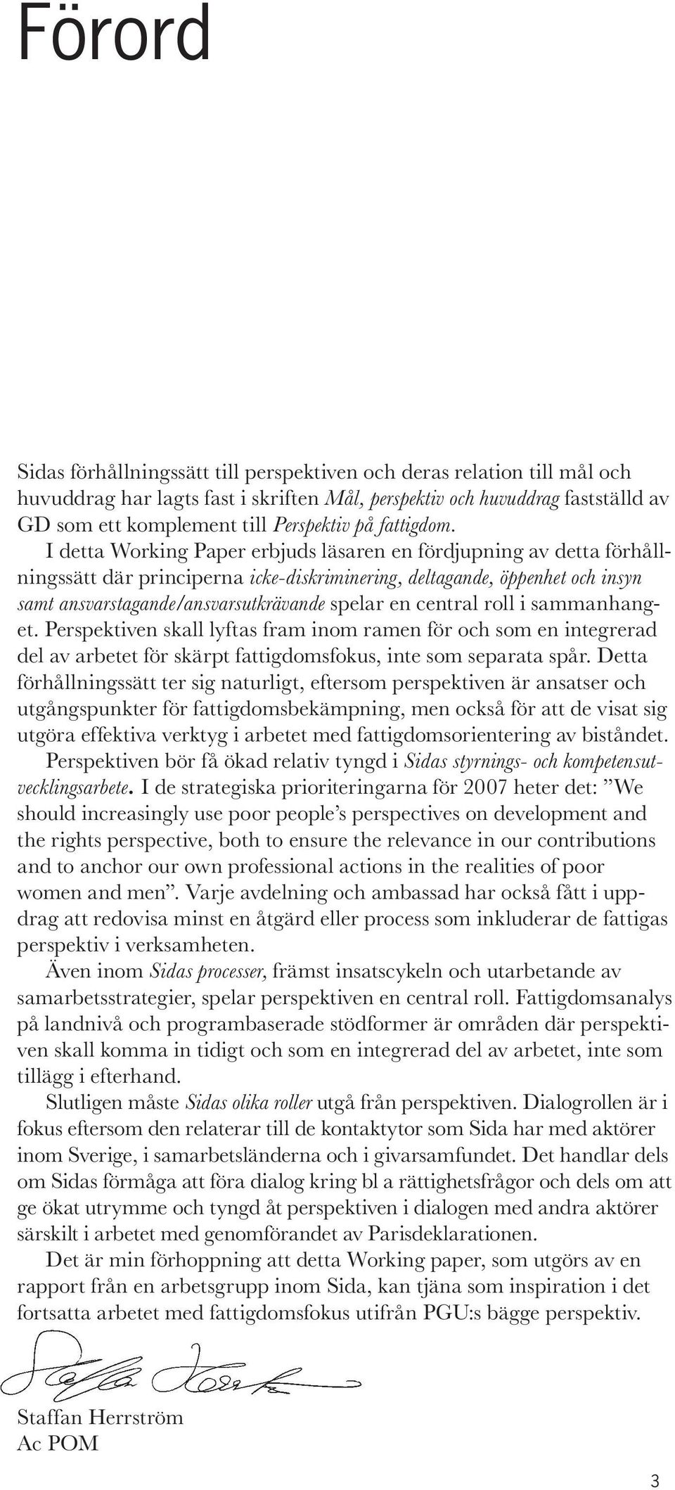 I detta Working Paper erbjuds läsaren en fördjupning av detta förhållningssätt där principerna icke-diskriminering, deltagande, öppenhet och insyn samt ansvarstagande/ansvarsutkrävande spelar en