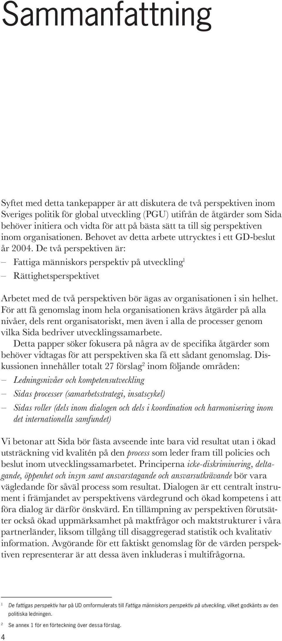 De två perspektiven är: Fattiga människors perspektiv på utveckling 1 Rättighetsperspektivet Arbetet med de två perspektiven bör ägas av organisationen i sin helhet.