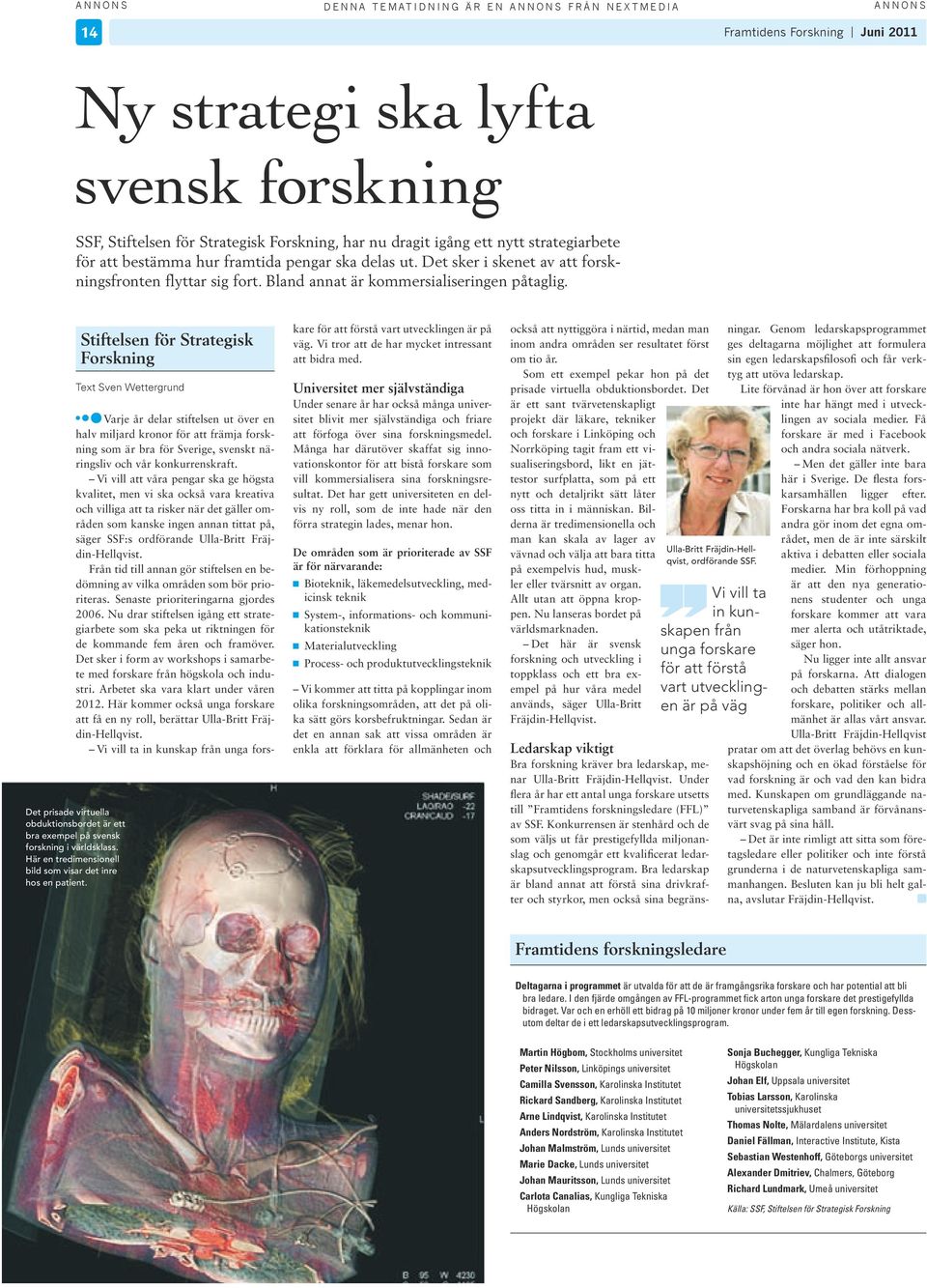 Stftelsen för Strategsk Forsknng Text Sven Wettergrund Det prsade vrtuella obduktonsbordet är ett bra exempel på svensk forsknng världsklass. Här en tredmensonell bld som vsar det nre hos en patent.