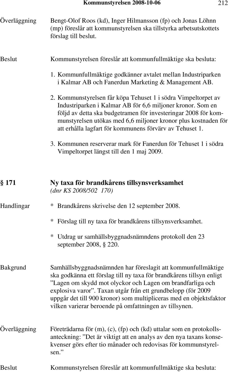 Kommunstyrelsen får köpa Tehuset 1 i södra Vimpeltorpet av Industriparken i Kalmar AB för 6,6 miljoner kronor.