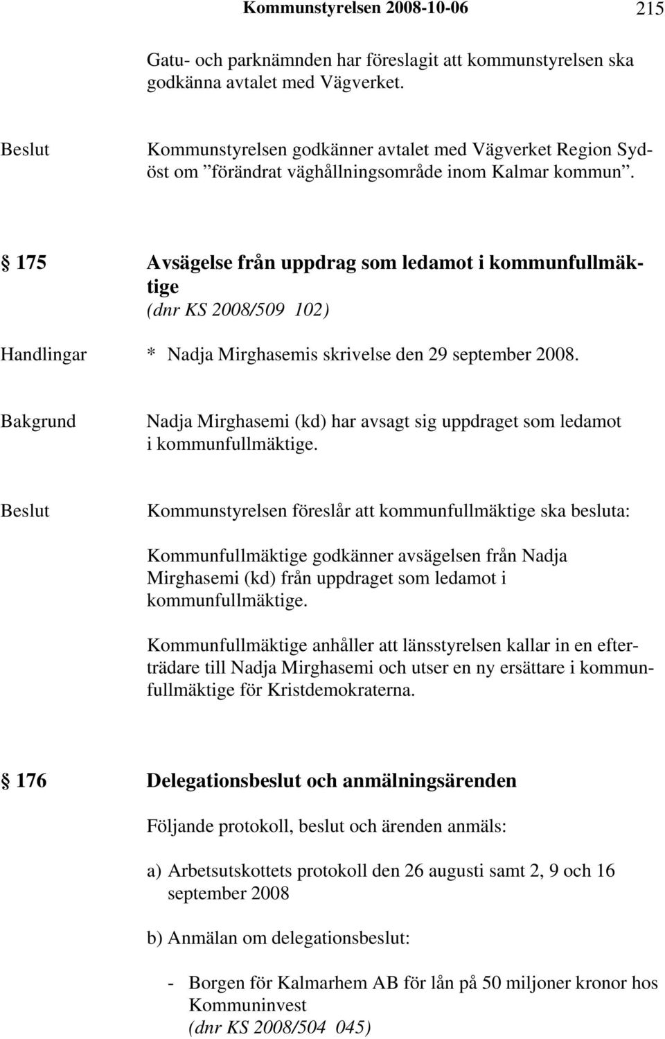 175 Avsägelse från uppdrag som ledamot i kommunfullmäktige (dnr KS 2008/509 102) Handlingar * Nadja Mirghasemis skrivelse den 29 september 2008.