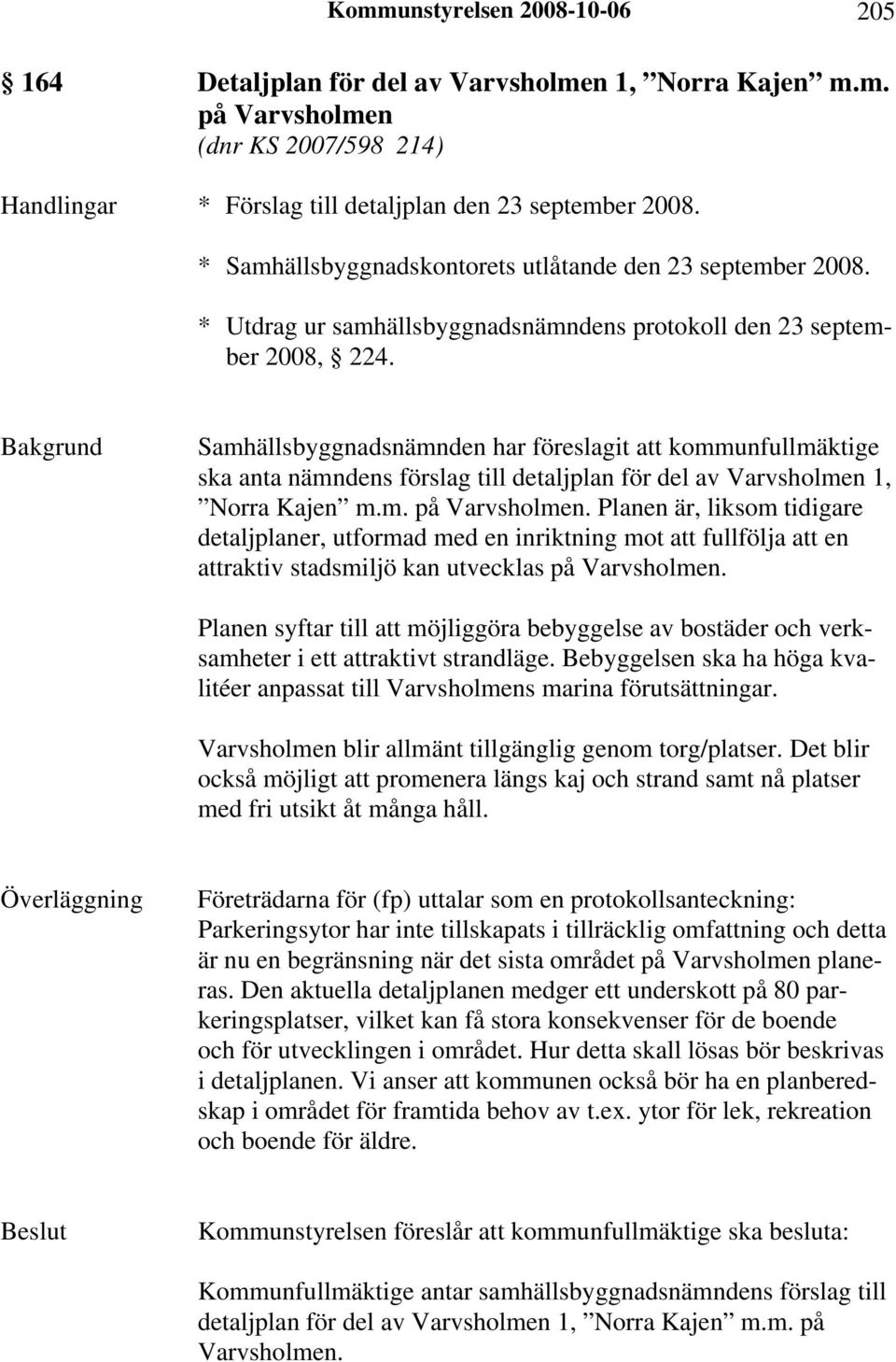 Samhällsbyggnadsnämnden har föreslagit att kommunfullmäktige ska anta nämndens förslag till detaljplan för del av Varvsholmen 1, Norra Kajen m.m. på Varvsholmen.