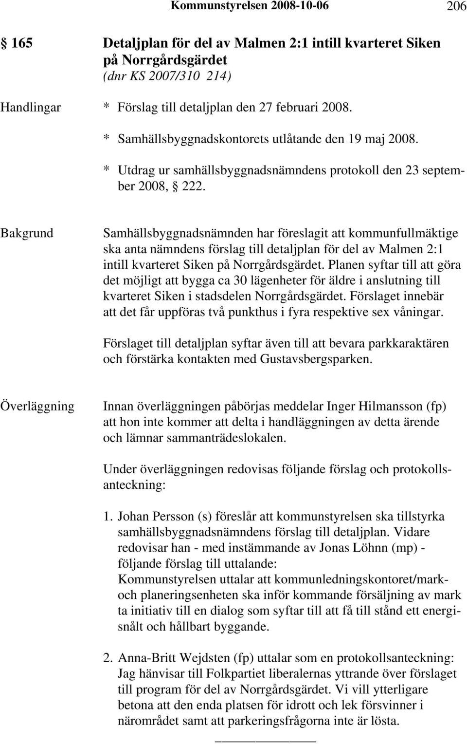 Samhällsbyggnadsnämnden har föreslagit att kommunfullmäktige ska anta nämndens förslag till detaljplan för del av Malmen 2:1 intill kvarteret Siken på Norrgårdsgärdet.