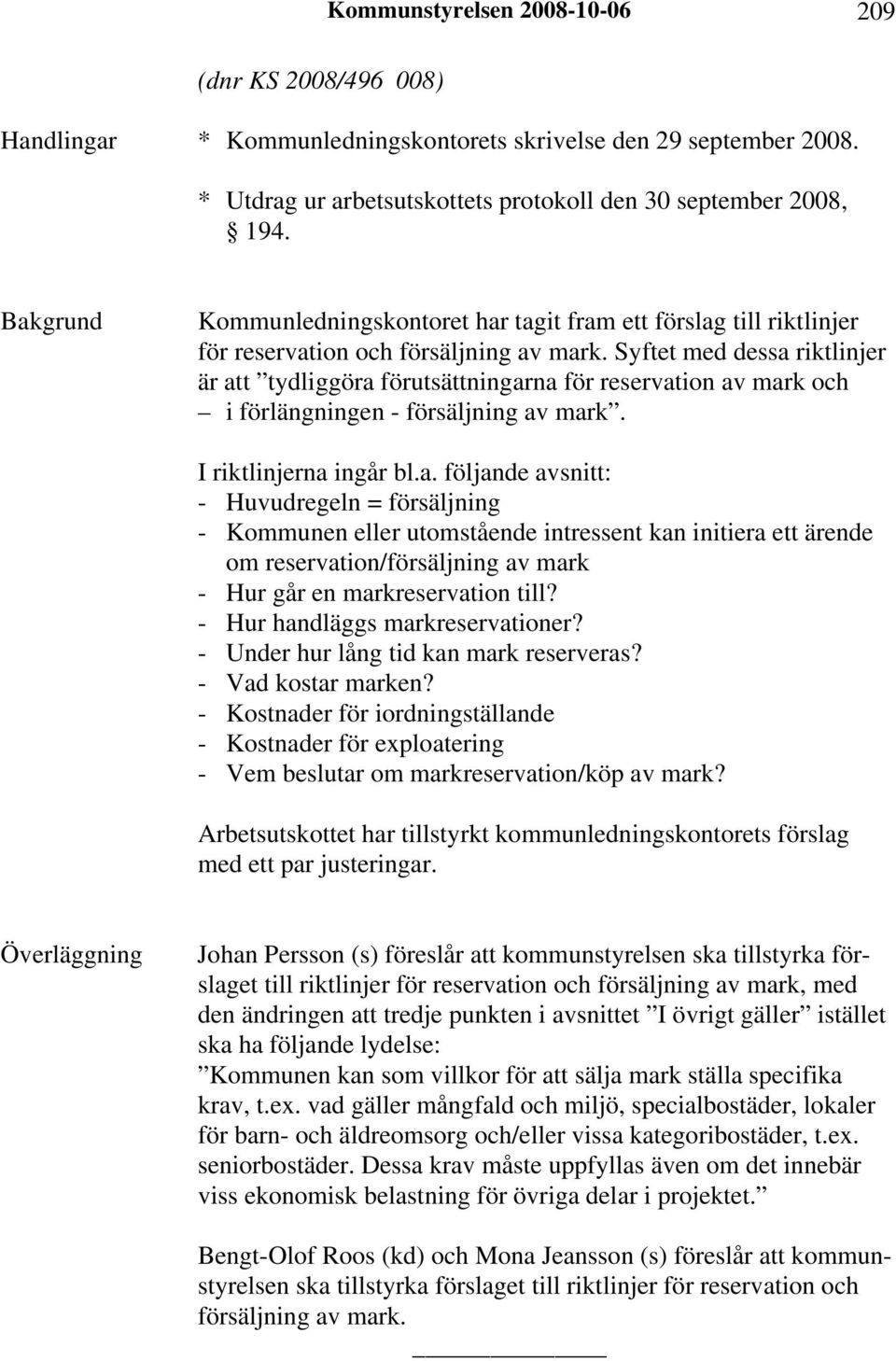 Syftet med dessa riktlinjer är att tydliggöra förutsättningarna för reservation av mark och i förlängningen - försäljning av mark. I riktlinjerna ingår bl.a. följande avsnitt: - Huvudregeln = försäljning - Kommunen eller utomstående intressent kan initiera ett ärende om reservation/försäljning av mark - Hur går en markreservation till?