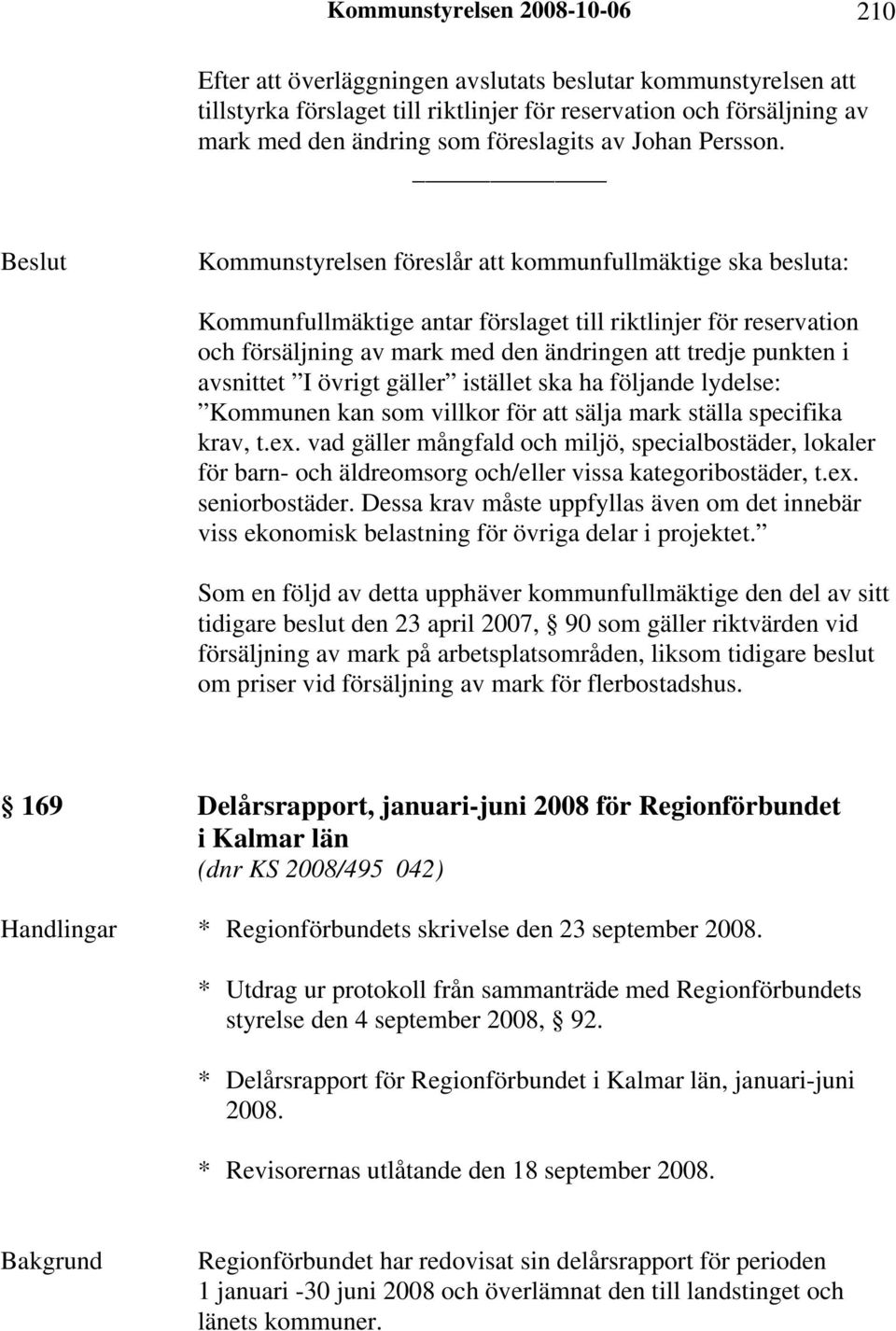 Kommunstyrelsen föreslår att kommunfullmäktige ska besluta: Kommunfullmäktige antar förslaget till riktlinjer för reservation och försäljning av mark med den ändringen att tredje punkten i avsnittet