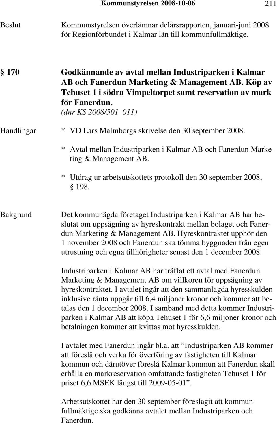 (dnr KS 2008/501 011) Handlingar * VD Lars Malmborgs skrivelse den 30 september 2008. * Avtal mellan Industriparken i Kalmar AB och Fanerdun Marketing & Management AB.