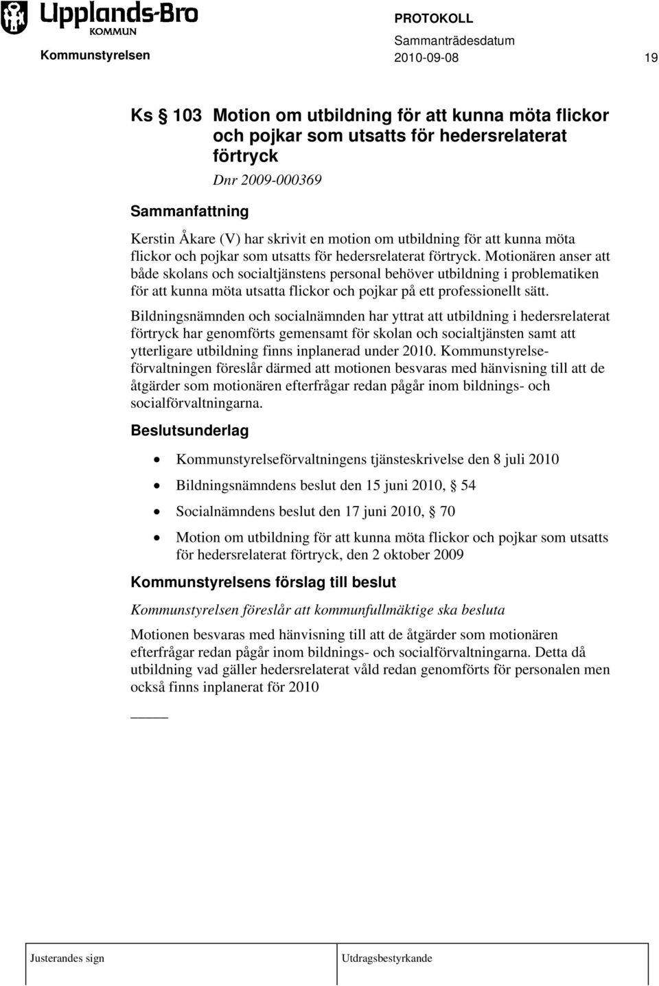 Motionären anser att både skolans och socialtjänstens personal behöver utbildning i problematiken för att kunna möta utsatta flickor och pojkar på ett professionellt sätt.