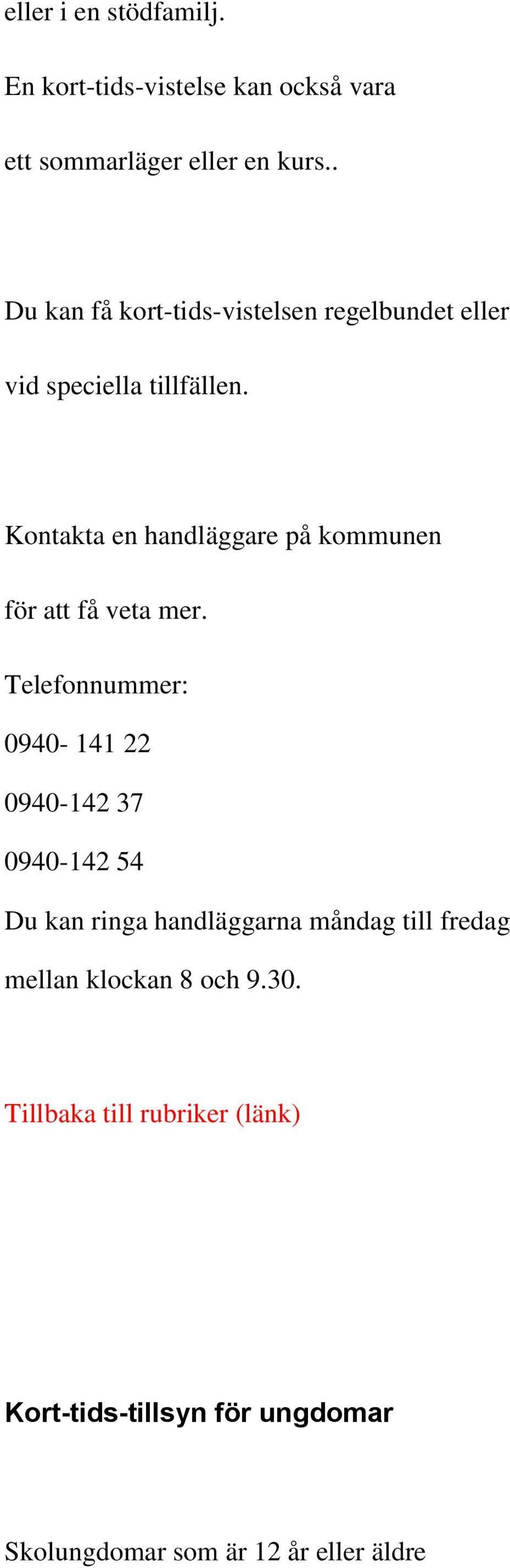 Kontakta en handläggare på kommunen för att få veta mer.