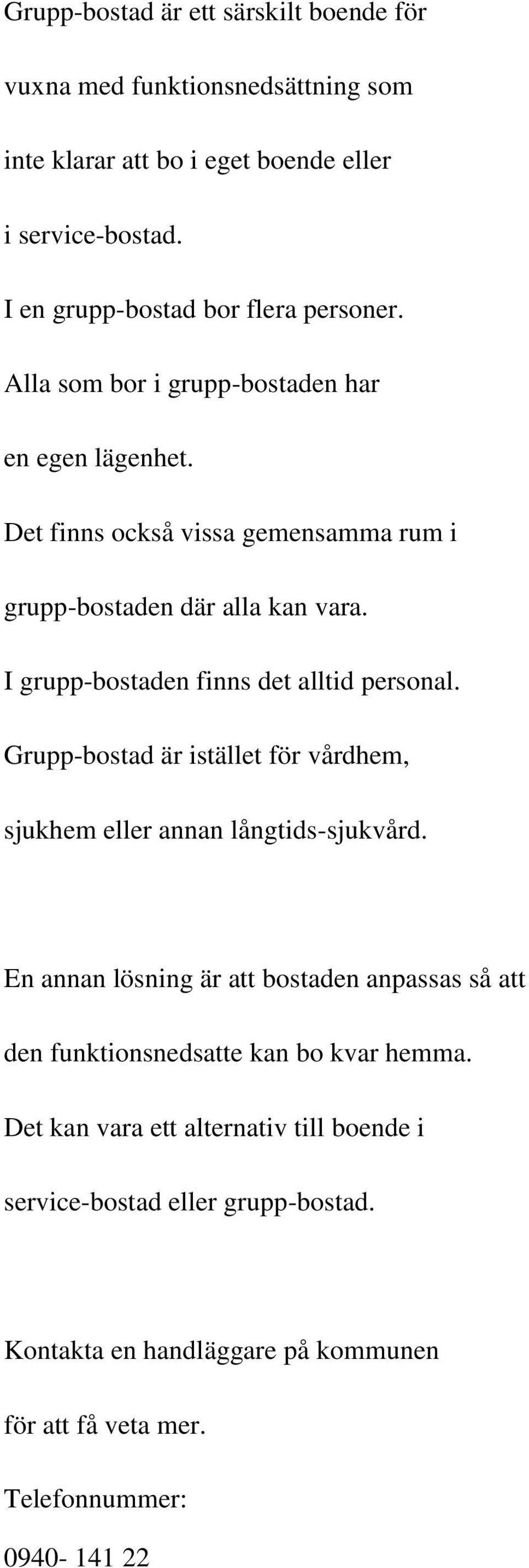 I grupp-bostaden finns det alltid personal. Grupp-bostad är istället för vårdhem, sjukhem eller annan långtids-sjukvård.