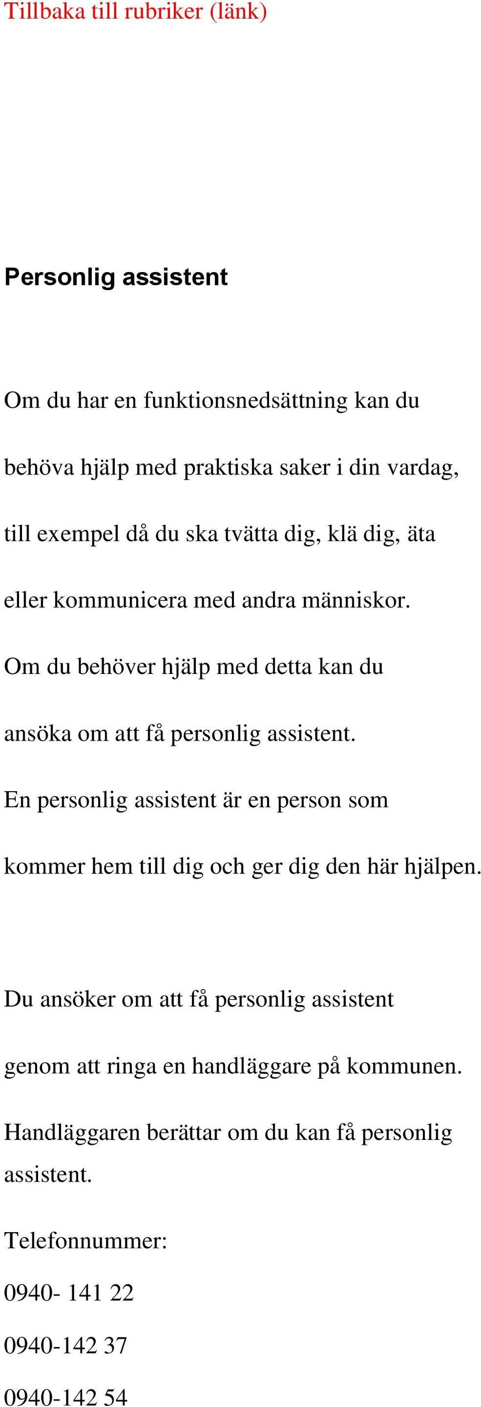 Om du behöver hjälp med detta kan du ansöka om att få personlig assistent.