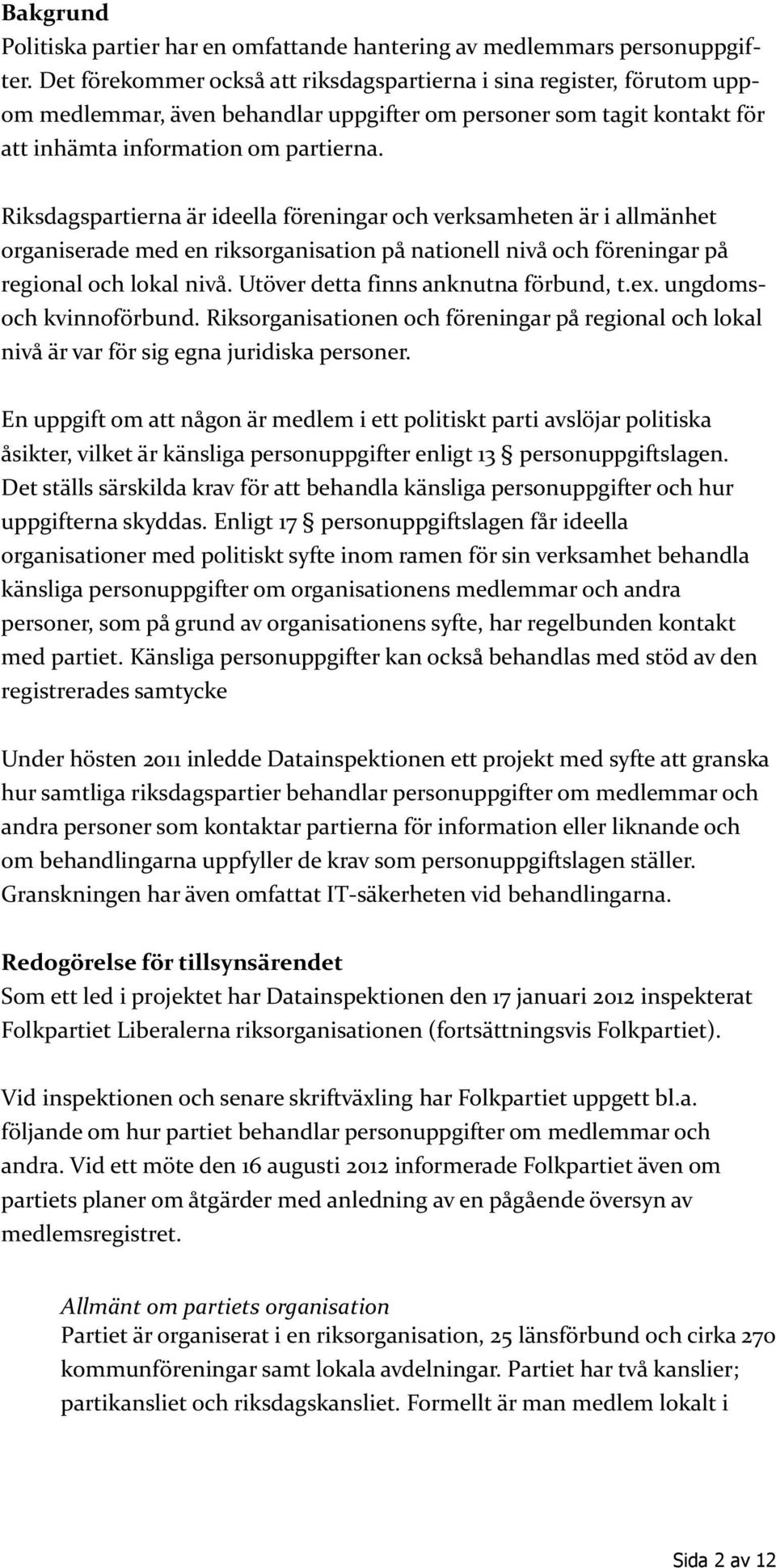 Riksdagspartierna är ideella föreningar och verksamheten är i allmänhet organiserade med en riksorganisation på nationell nivå och föreningar på regional och lokal nivå.