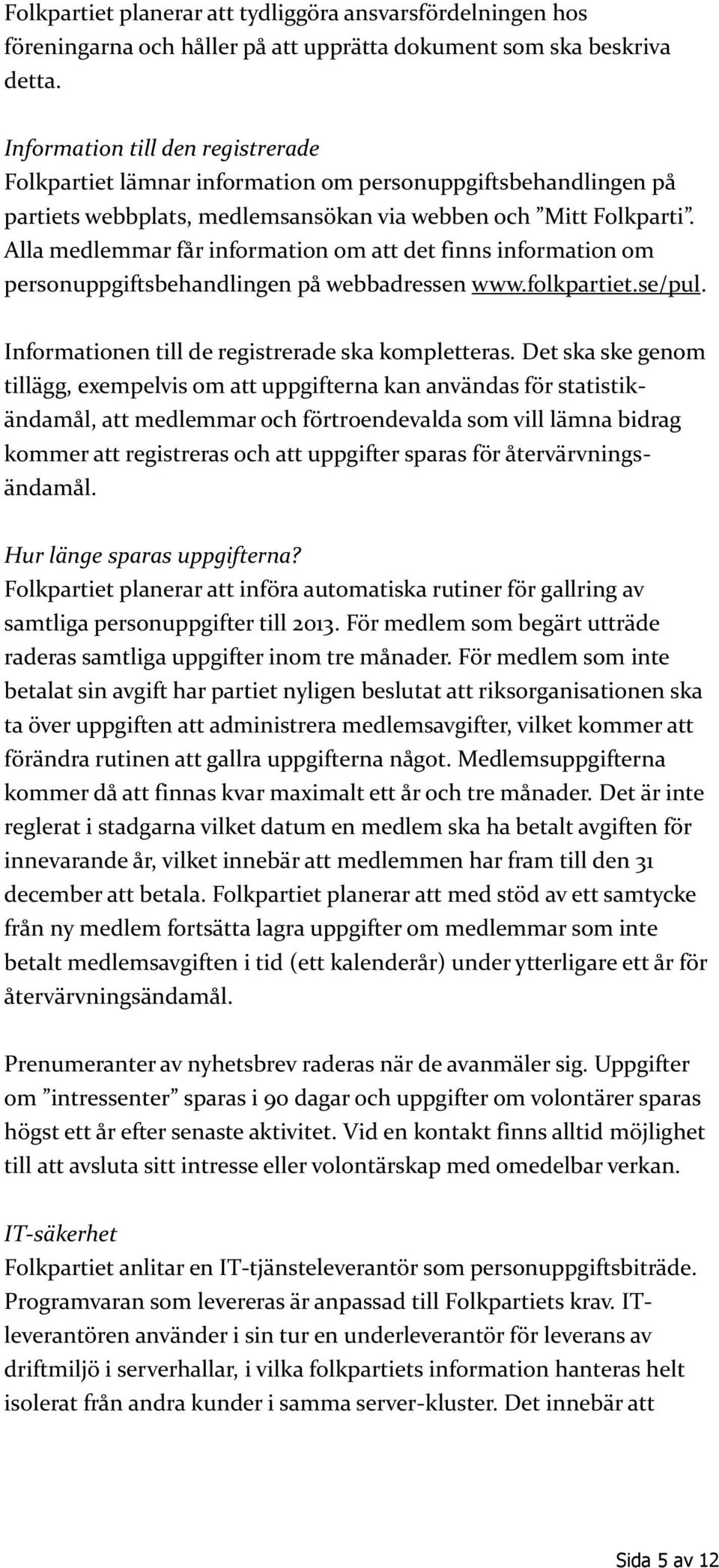 Alla medlemmar får information om att det finns information om personuppgiftsbehandlingen på webbadressen www.folkpartiet.se/pul. Informationen till de registrerade ska kompletteras.