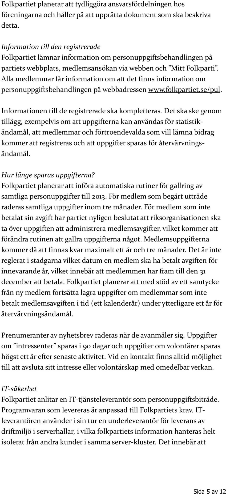 Alla medlemmar får information om att det finns information om personuppgiftsbehandlingen på webbadressen www.folkpartiet.se/pul. Informationen till de registrerade ska kompletteras.