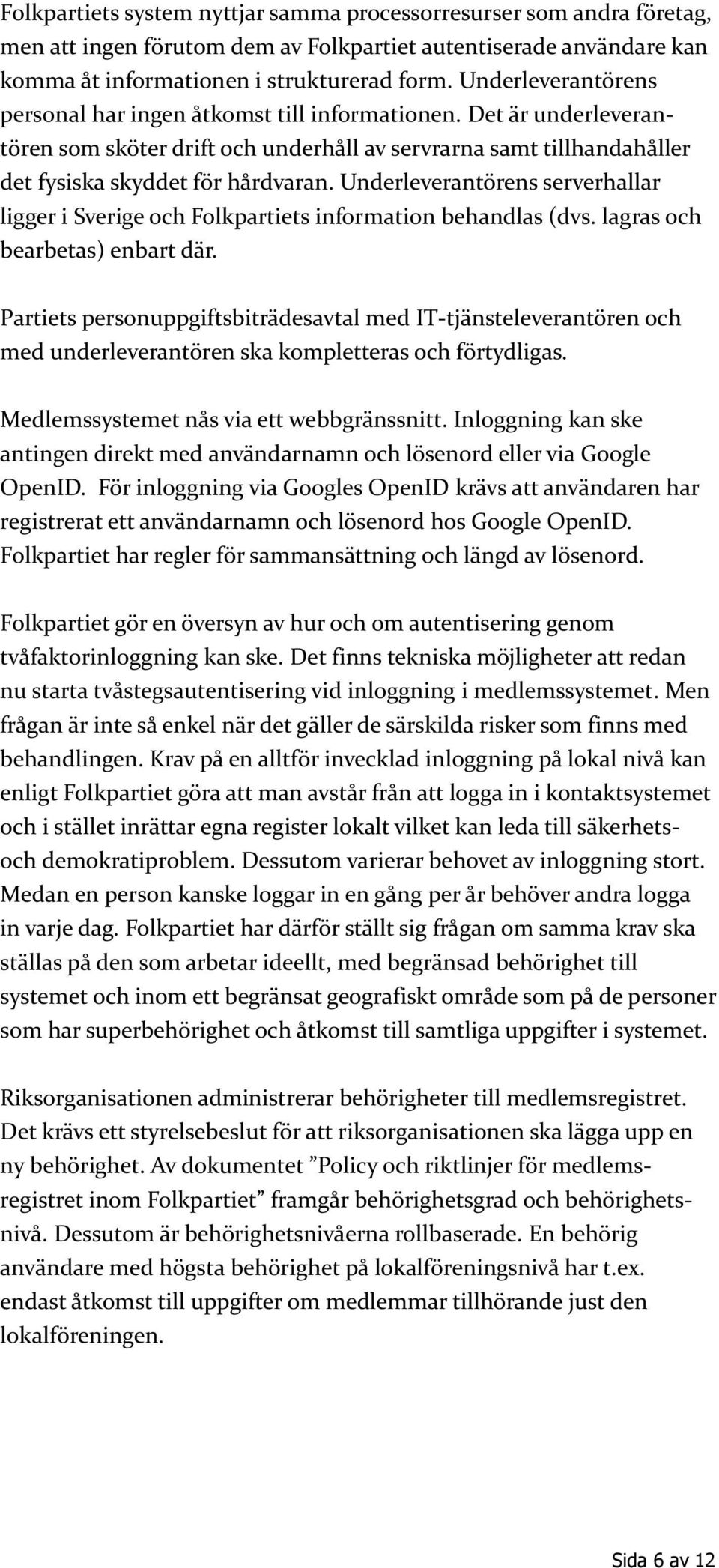 Underleverantörens serverhallar ligger i Sverige och Folkpartiets information behandlas (dvs. lagras och bearbetas) enbart där.