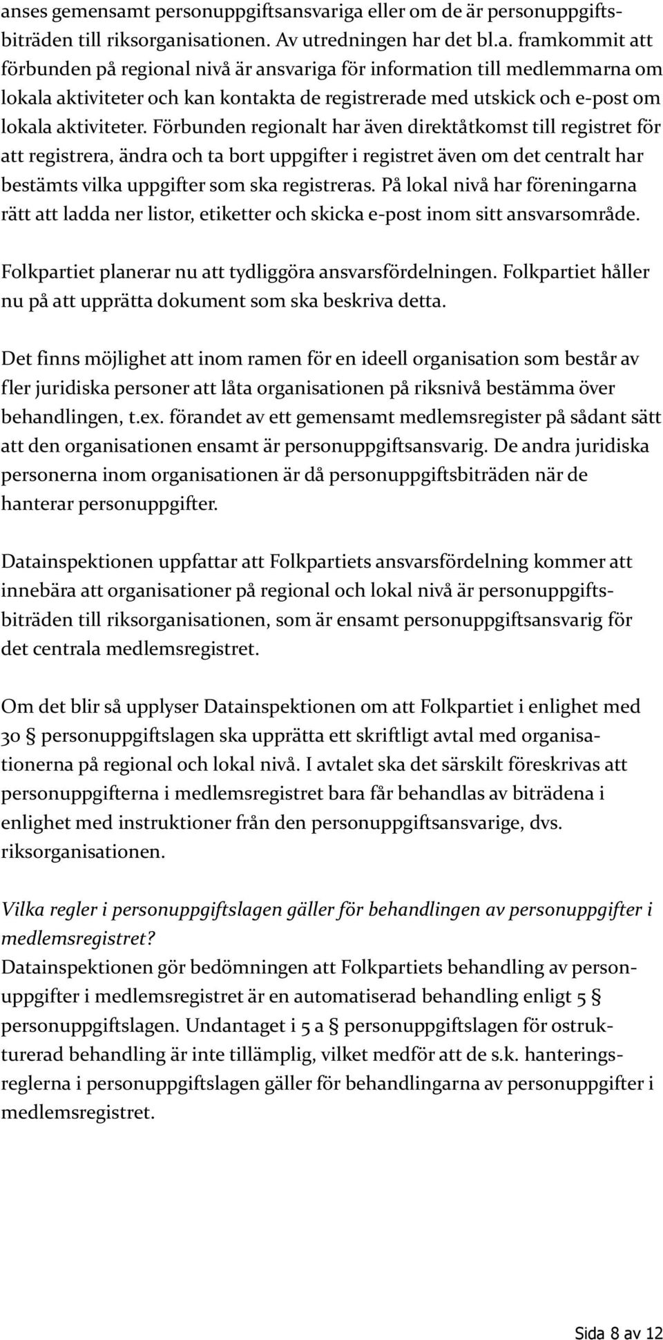 På lokal nivå har föreningarna rätt att ladda ner listor, etiketter och skicka e-post inom sitt ansvarsområde. Folkpartiet planerar nu att tydliggöra ansvarsfördelningen.