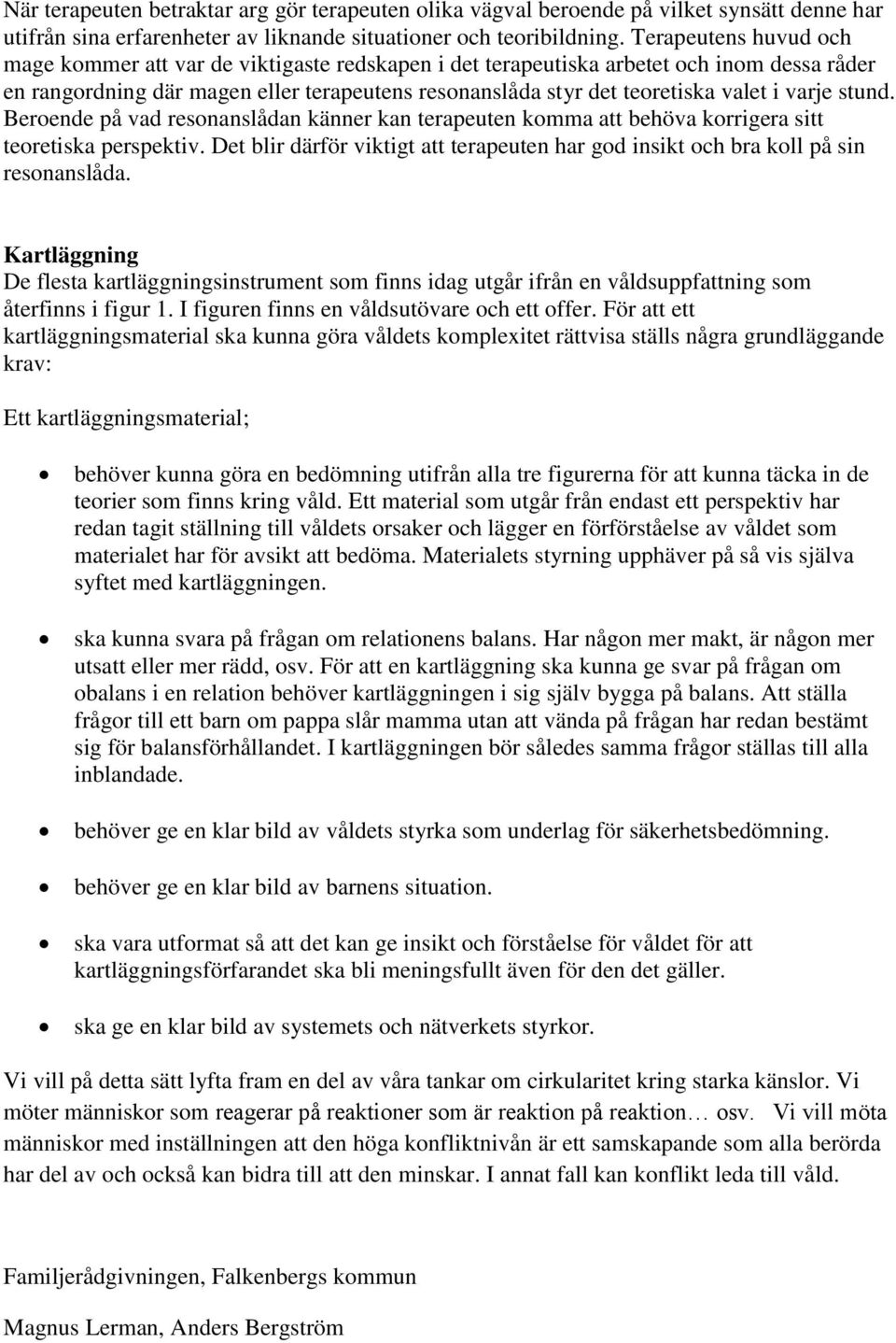 varje stund. Beroende på vad resonanslådan känner kan terapeuten komma att behöva korrigera sitt teoretiska perspektiv.