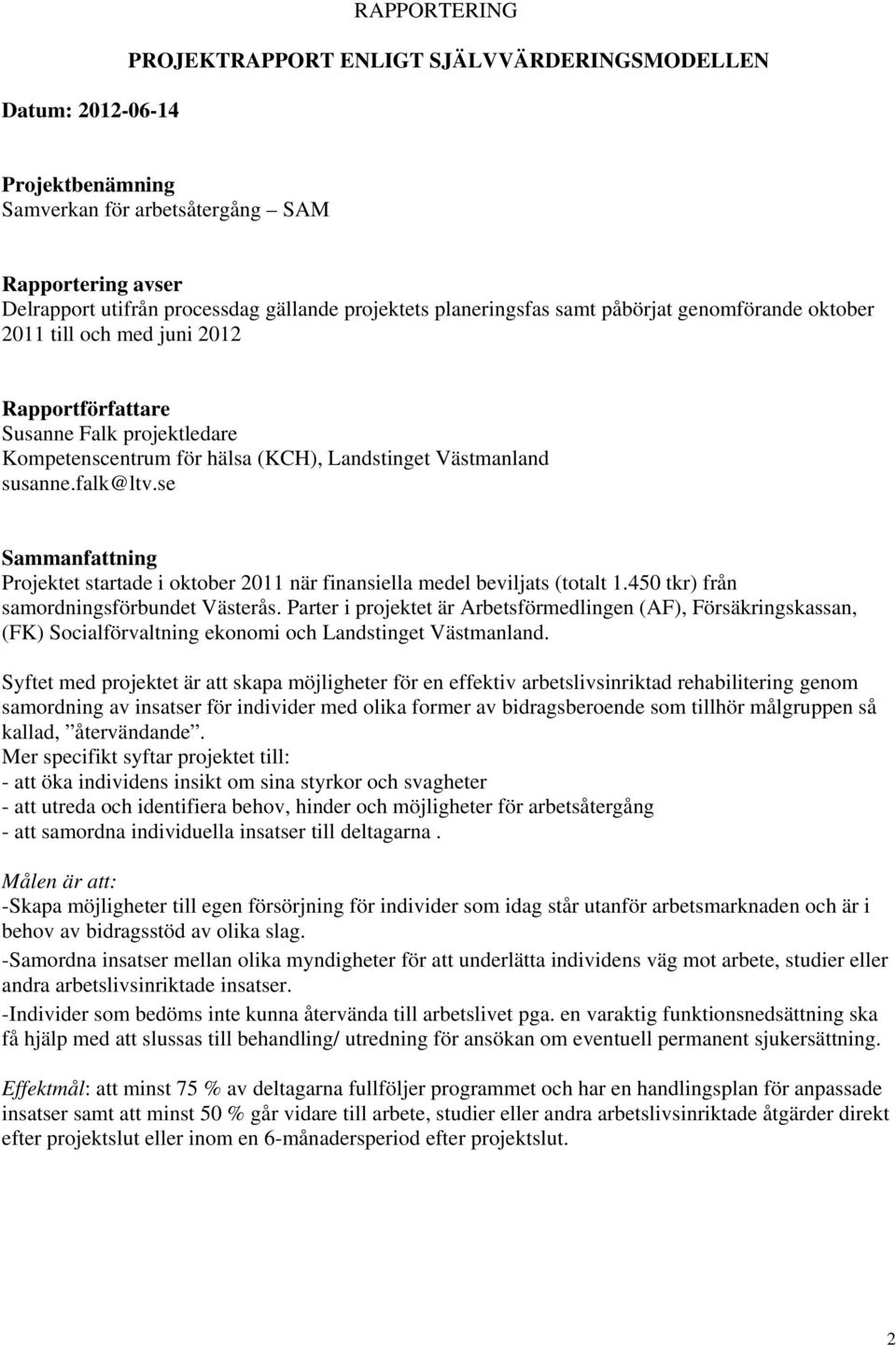 se Sammanfattning Projektet startade i oktober 2011 när finansiella medel beviljats (totalt 1.450 tkr) från samordningsförbundet Västerås.