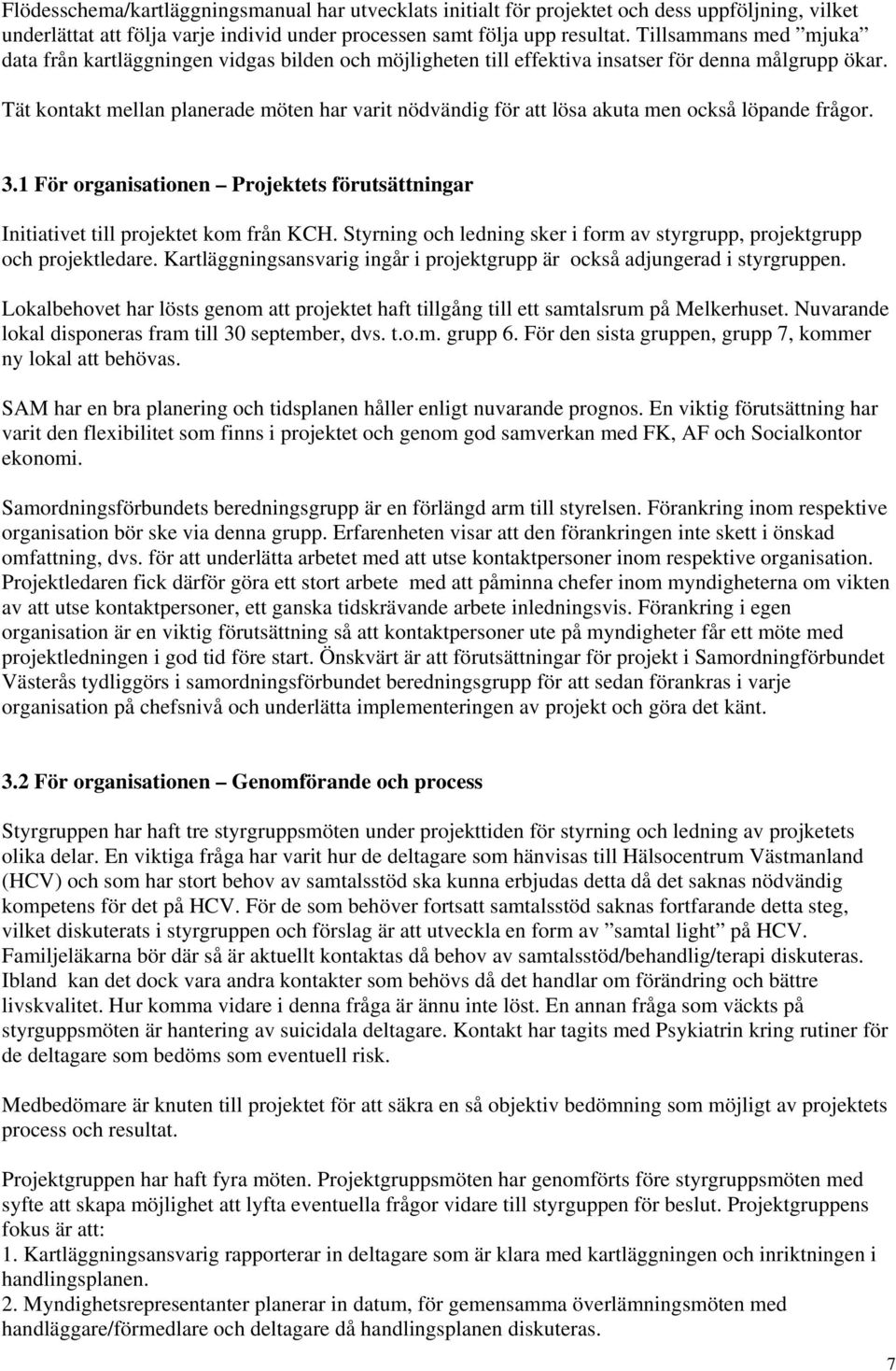 Tät kontakt mellan planerade möten har varit nödvändig för att lösa akuta men också löpande frågor. 3.1 För organisationen Projektets förutsättningar Initiativet till projektet kom från KCH.