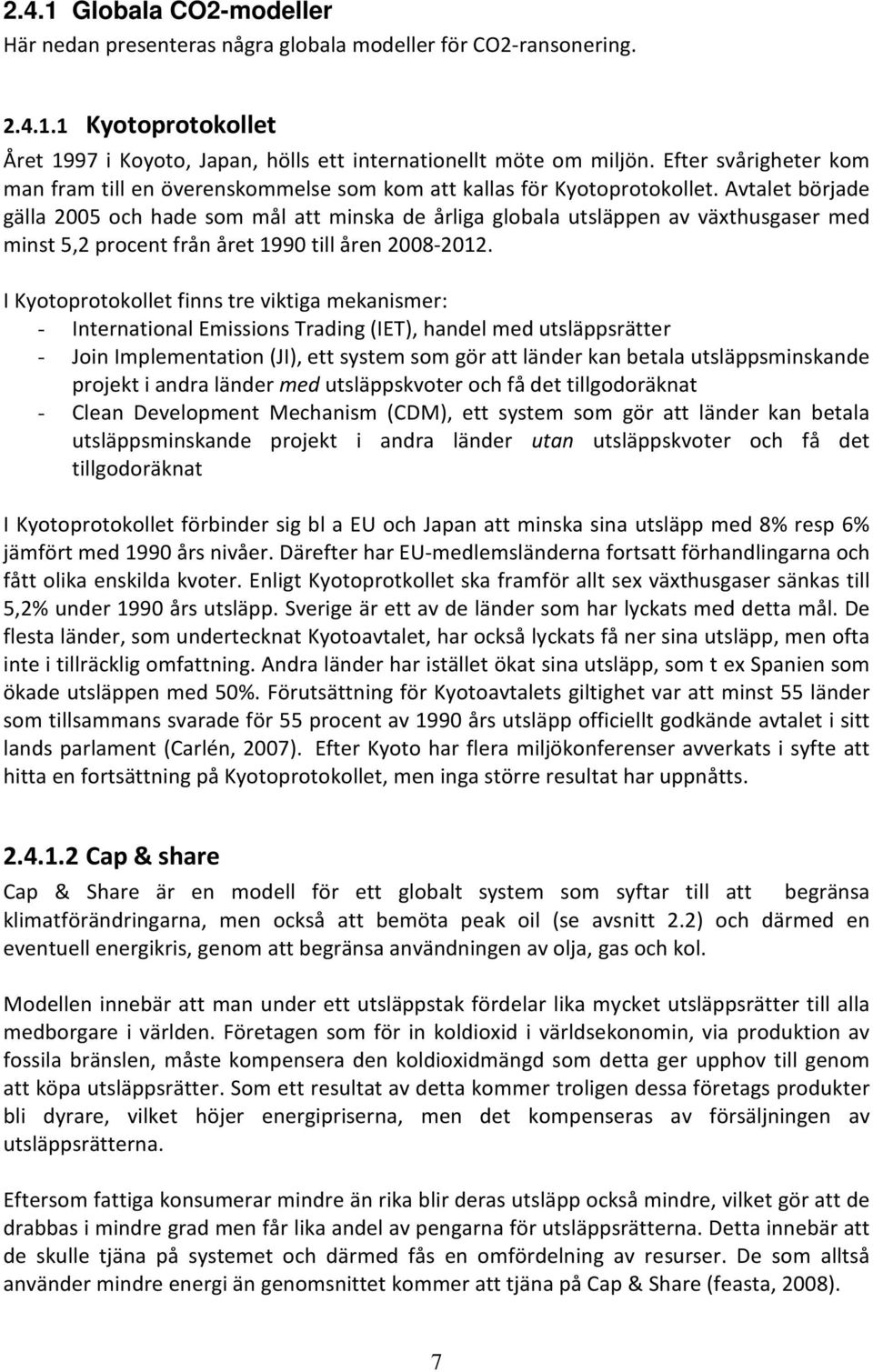 Avtalet började gälla 2005 och hade som mål att minska de årliga globala utsläppen av växthusgaser med minst 5,2 procent från året 1990 till åren 2008-2012.