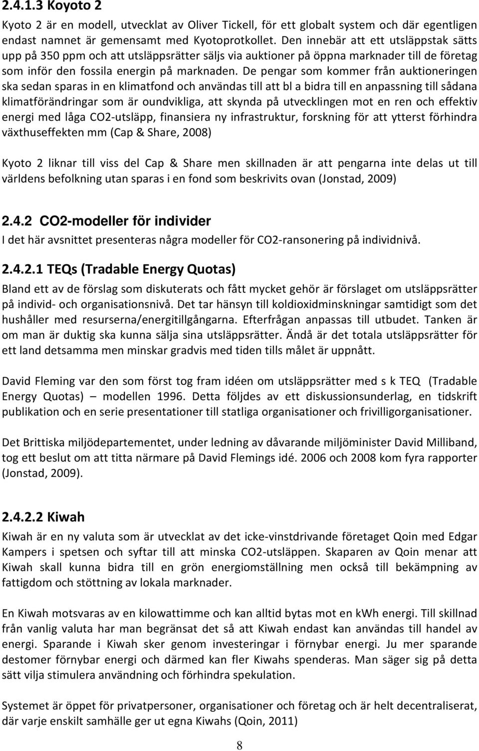 De pengar som kommer från auktioneringen ska sedan sparas in en klimatfond och användas till att bl a bidra till en anpassning till sådana klimatförändringar som är oundvikliga, att skynda på