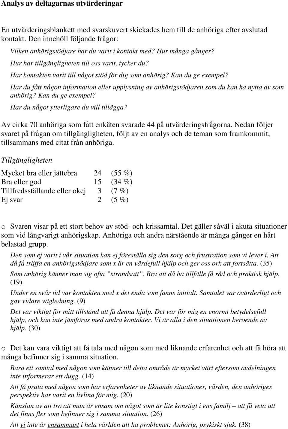 Har kontakten varit till något stöd för dig som anhörig? Kan du ge exempel? Har du fått någon information eller upplysning av anhörigstödjaren som du kan ha nytta av som anhörig? Kan du ge exempel? Har du något ytterligare du vill tillägga?