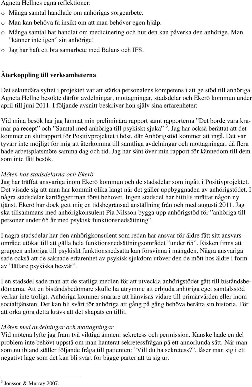 Återkoppling till verksamheterna Det sekundära syftet i projektet var att stärka personalens kompetens i att ge stöd till anhöriga.