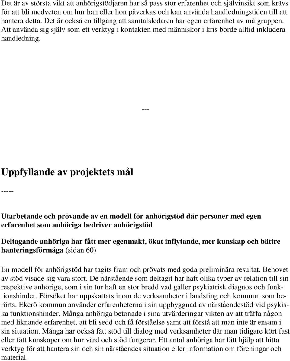 --- Uppfyllande av projektets mål ----- Utarbetande och prövande av en modell för anhörigstöd där personer med egen erfarenhet som anhöriga bedriver anhörigstöd Deltagande anhöriga har fått mer