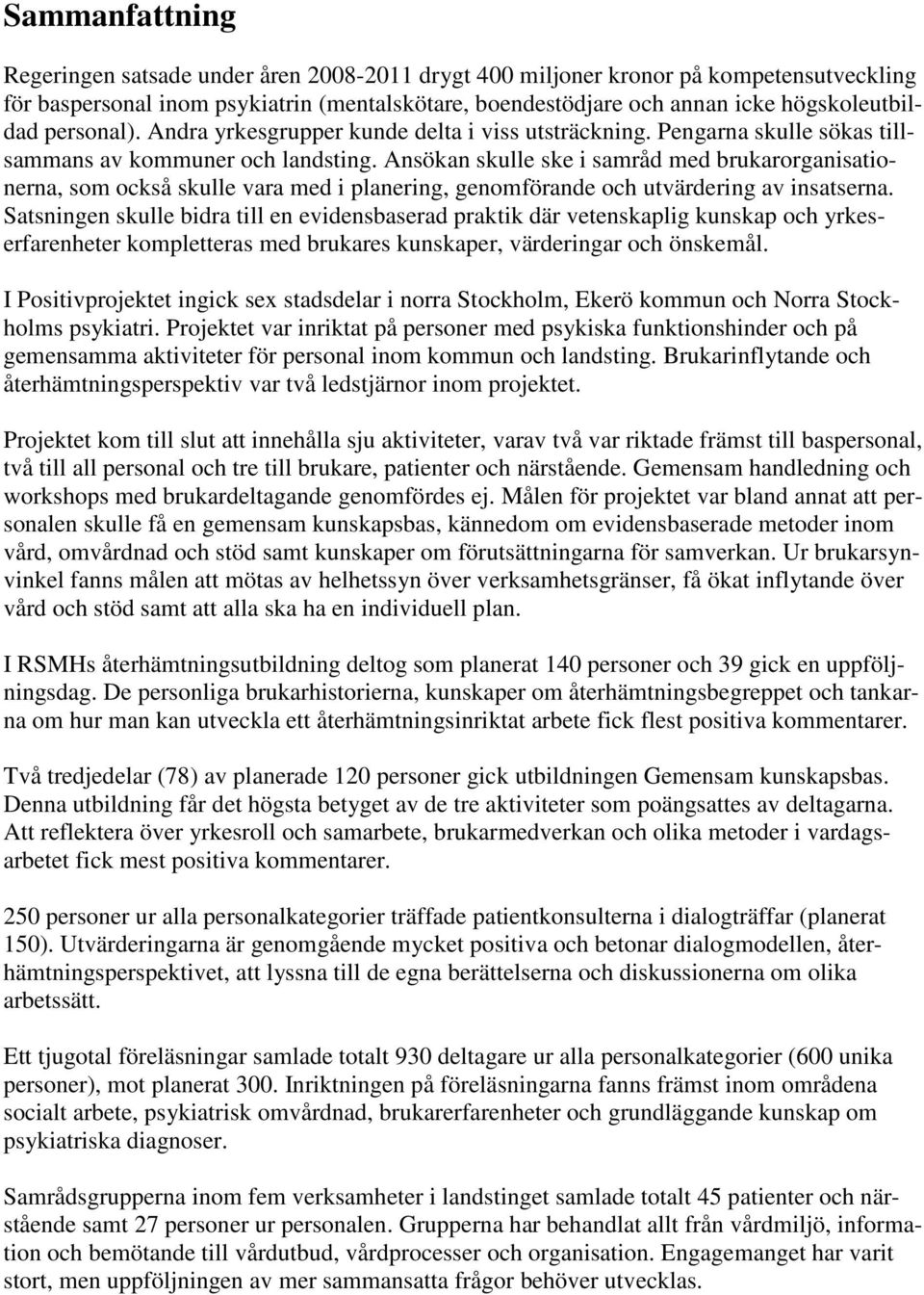 Ansökan skulle ske i samråd med brukarorganisationerna, som också skulle vara med i planering, genomförande och utvärdering av insatserna.