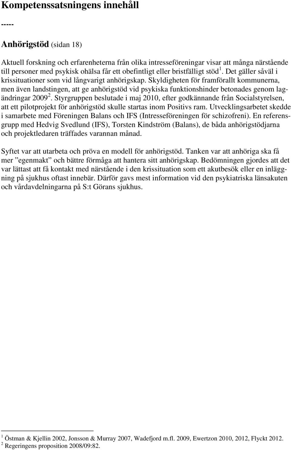 Skyldigheten för framförallt kommunerna, men även landstingen, att ge anhörigstöd vid psykiska funktionshinder betonades genom lagändringar 2009 2.