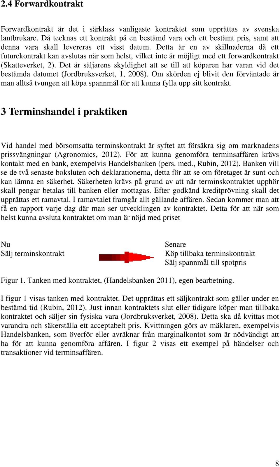 Detta är en av skillnaderna då ett futurekontrakt kan avslutas när som helst, vilket inte är möjligt med ett forwardkontrakt (Skatteverket, 2).