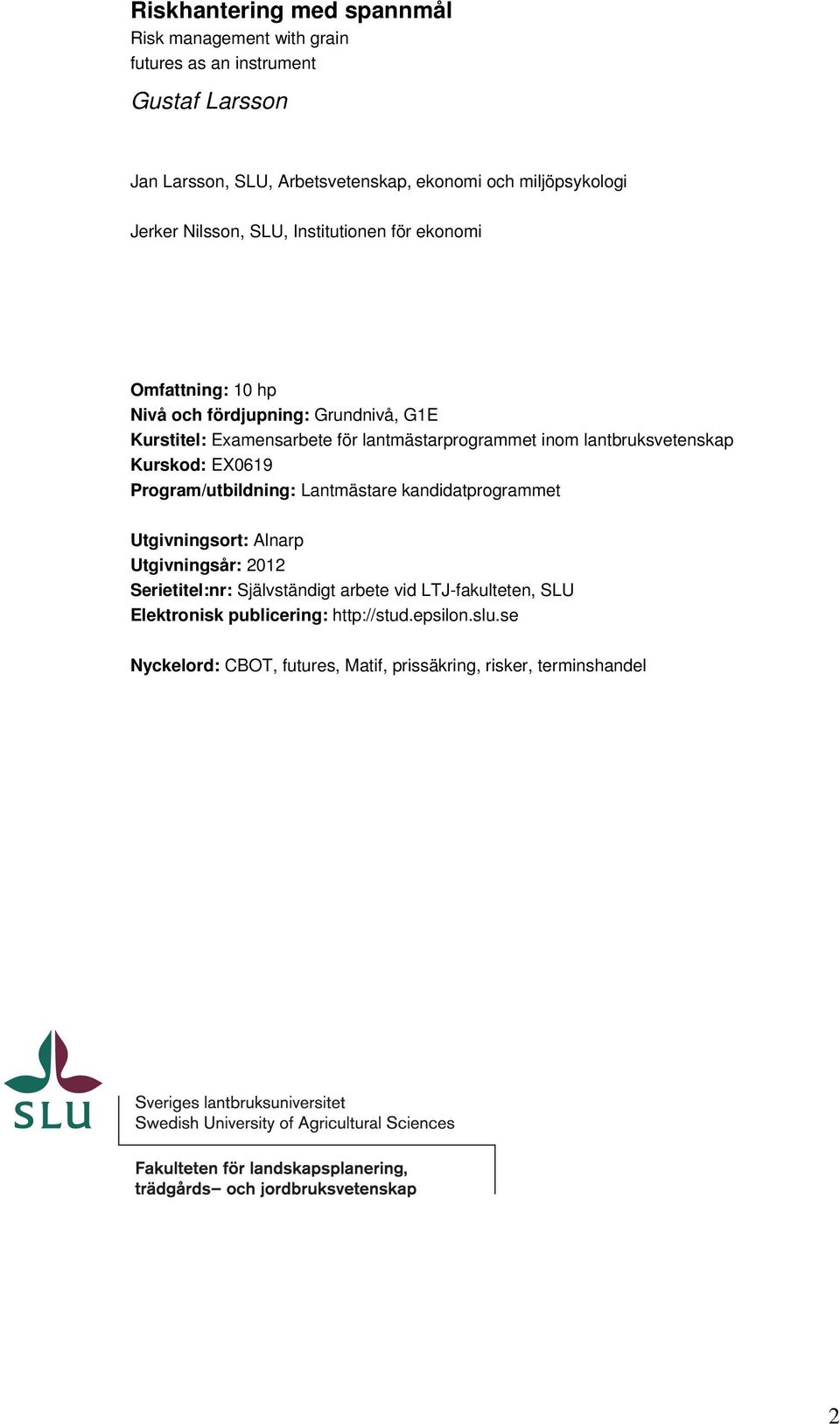 inom lantbruksvetenskap Kurskod: EX0619 Program/utbildning: Lantmästare kandidatprogrammet Utgivningsort: Alnarp Utgivningsår: 2012 Serietitel:nr: