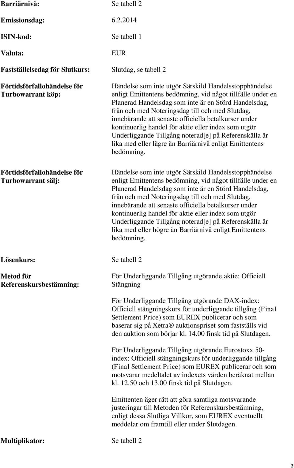 2014 ISIN-kod: Se tabell 1 Valuta: EUR Fastställelsedag för Slutkurs: Slutdag, se tabell 2 Förtidsförfallohändelse för Turbowarrant köp: Förtidsförfallohändelse för Turbowarrant sälj: Händelse som