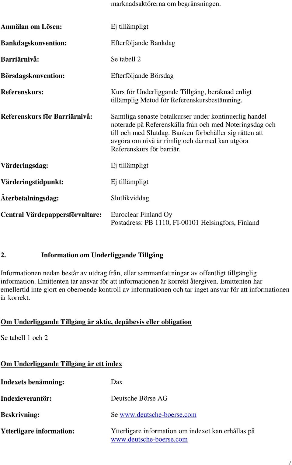 Återbetalningsdag: Central Värdepappersförvaltare: Efterföljande Börsdag Kurs för Underliggande Tillgång, beräknad enligt tillämplig Metod för Referenskursbestämning.